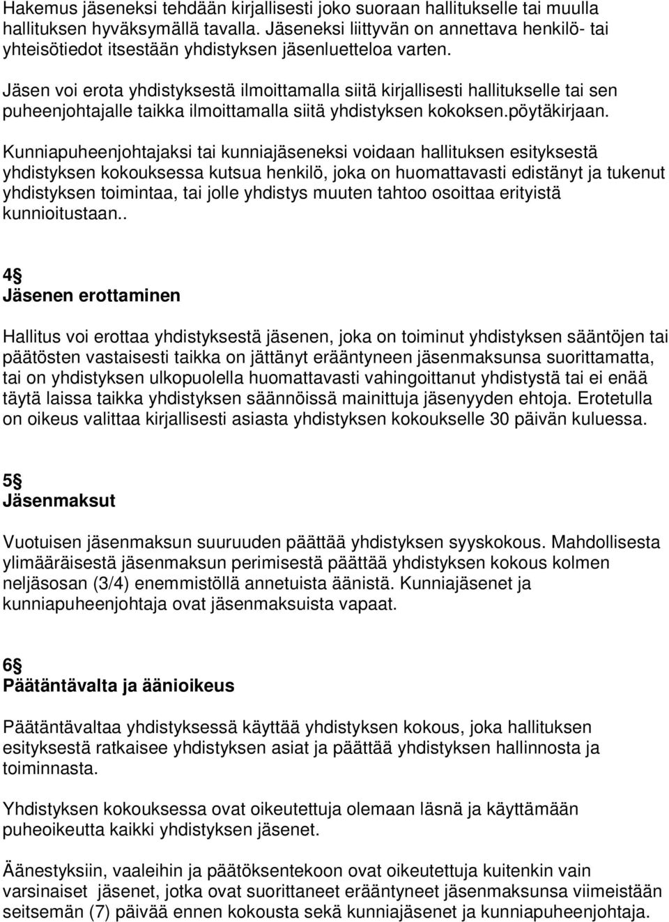 Jäsen voi erota yhdistyksestä ilmoittamalla siitä kirjallisesti hallitukselle tai sen puheenjohtajalle taikka ilmoittamalla siitä yhdistyksen kokoksen.pöytäkirjaan.