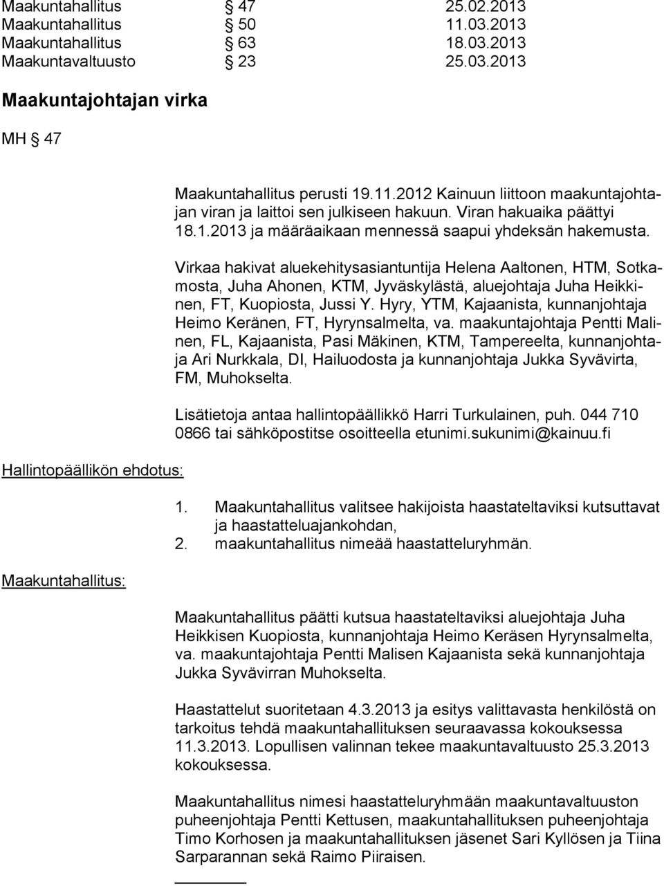 Virkaa hakivat aluekehitysasiantuntija Helena Aaltonen, HTM, Sot kamos ta, Juha Ahonen, KTM, Jyväskylästä, aluejohtaja Juha Heik kinen, FT, Kuopiosta, Jussi Y.