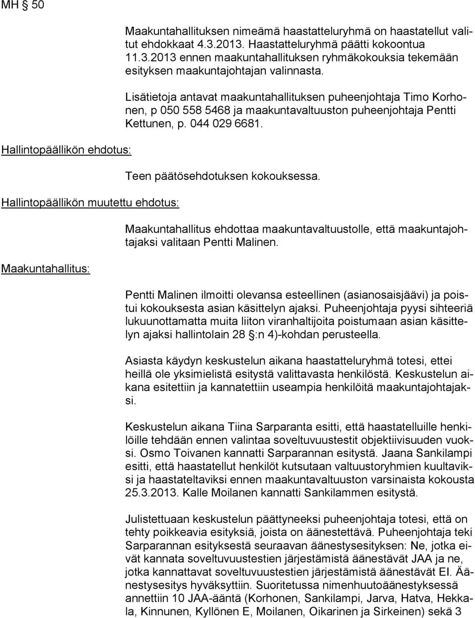Lisätietoja antavat maakuntahallituksen puheenjohtaja Timo Kor honen, p 050 558 5468 ja maakuntavaltuuston puheenjohtaja Pentti Ket tu nen, p. 044 029 6681. Teen päätösehdotuksen kokouksessa.