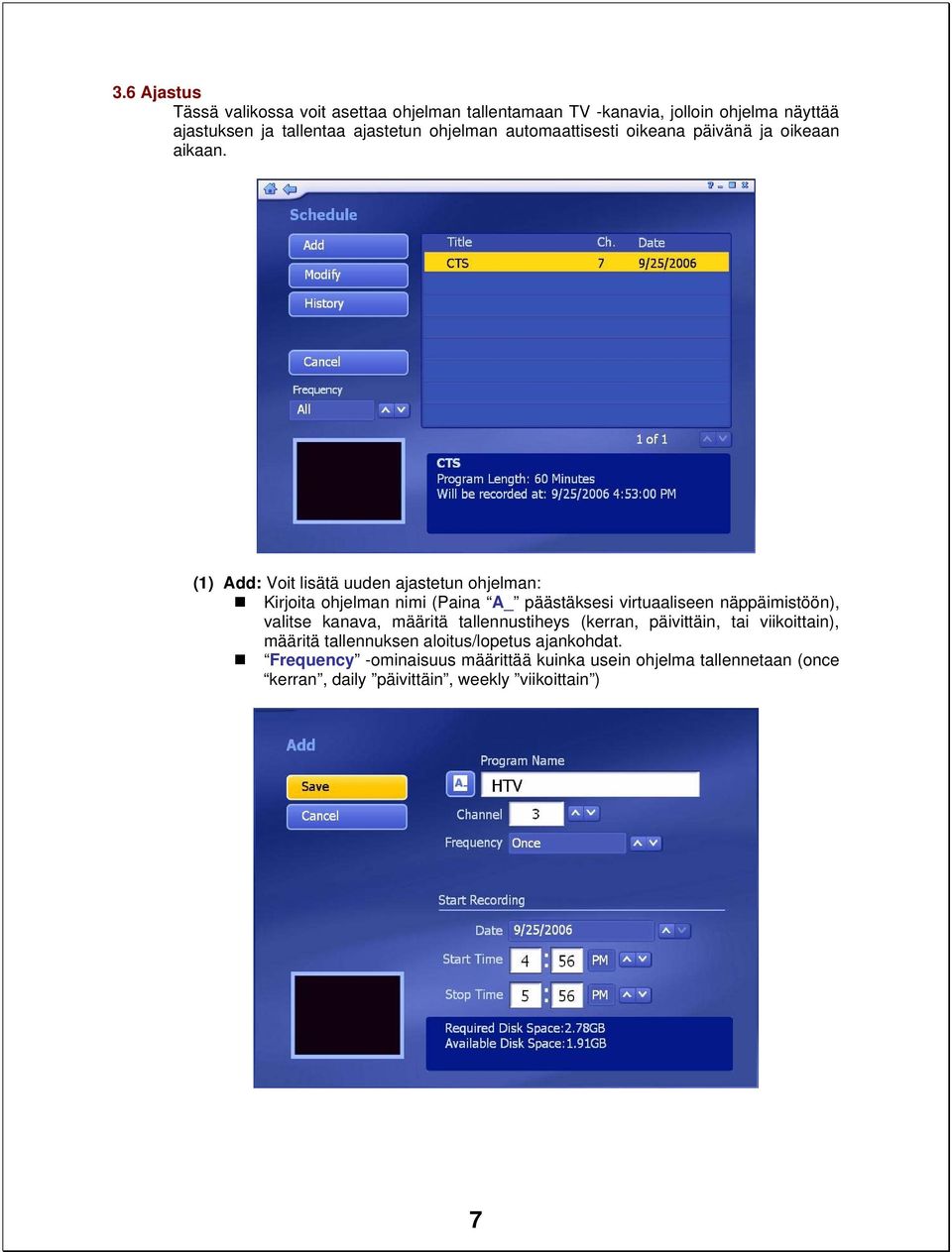 (1) Add: Voit lisätä uuden ajastetun ohjelman: Kirjoita ohjelman nimi (Paina A_ päästäksesi virtuaaliseen näppäimistöön), valitse kanava,