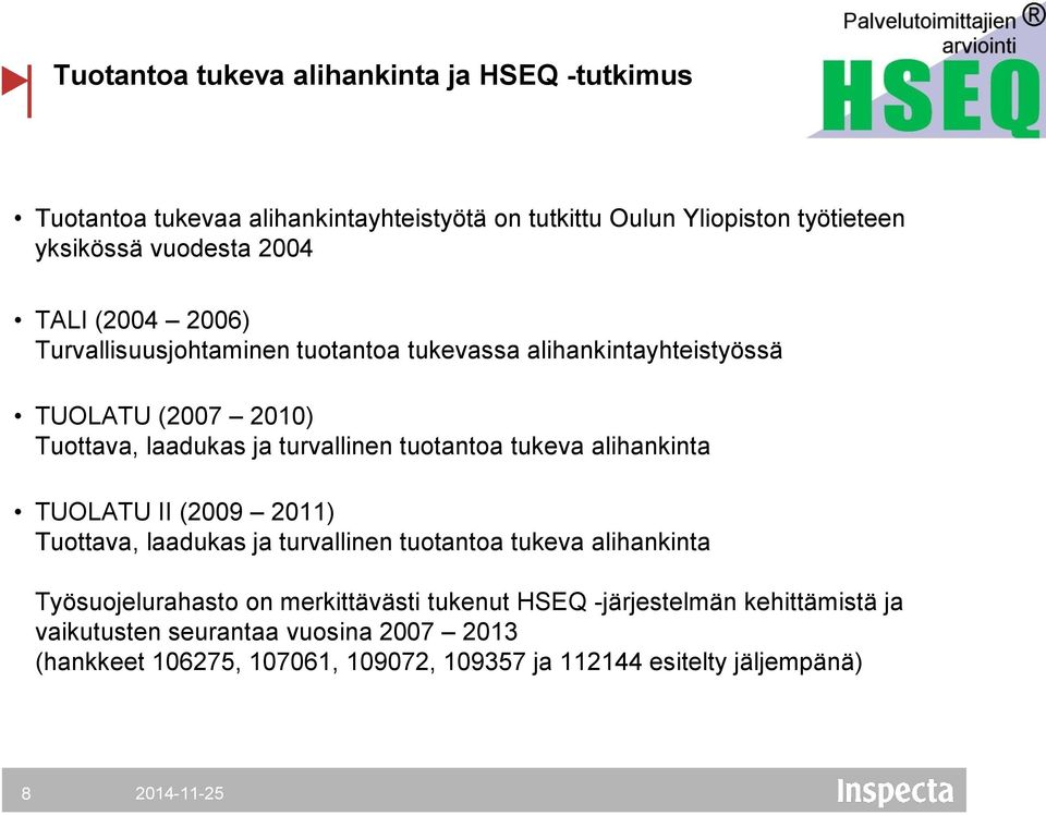 tukeva alihankinta TUOLATU II (2009 2011) Tuottava, laadukas ja turvallinen tuotantoa tukeva alihankinta Työsuojelurahasto on merkittävästi tukenut