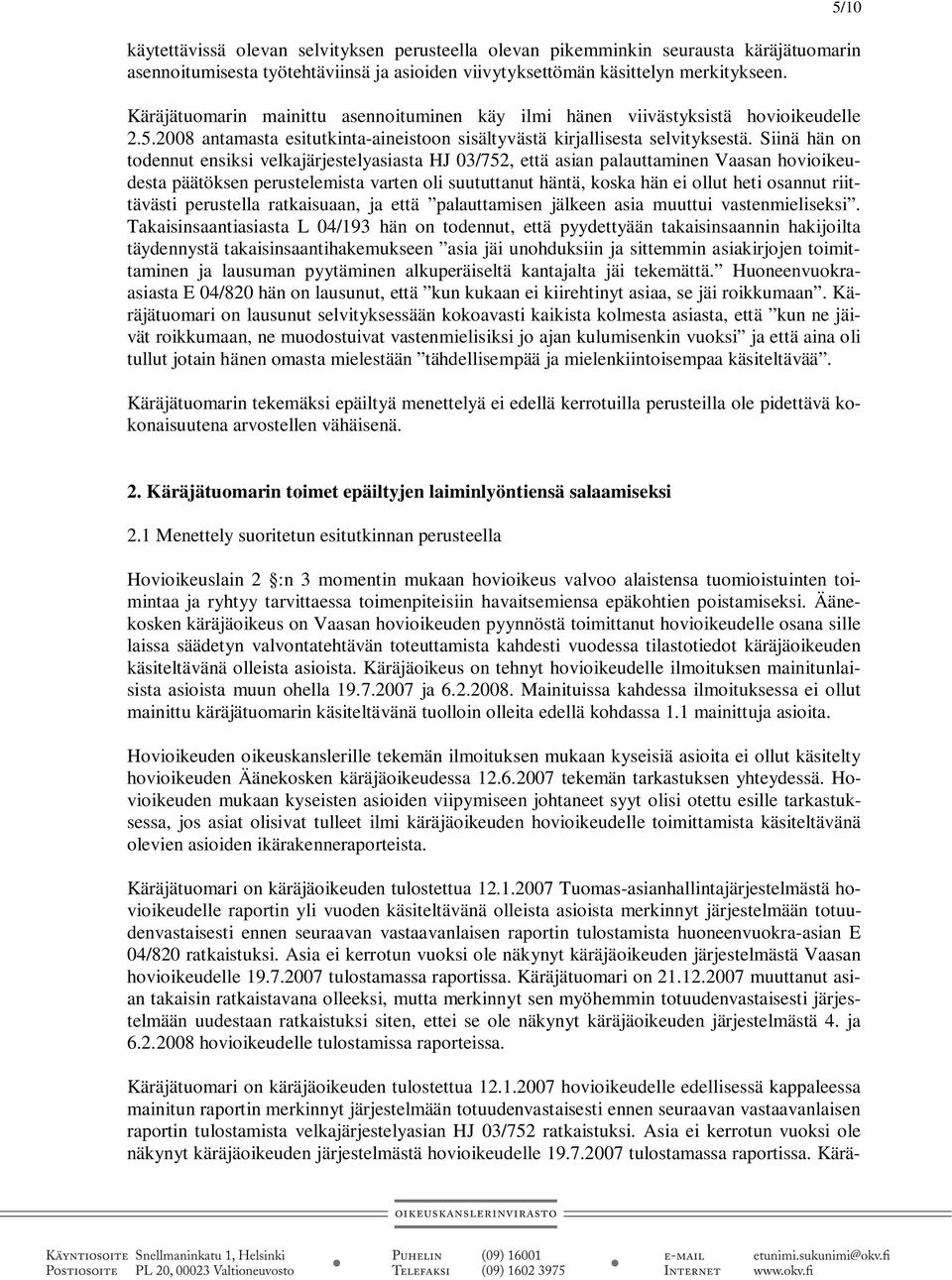 Siinä hän on todennut ensiksi velkajärjestelyasiasta HJ 03/752, että asian palauttaminen Vaasan hovioikeudesta päätöksen perustelemista varten oli suututtanut häntä, koska hän ei ollut heti osannut