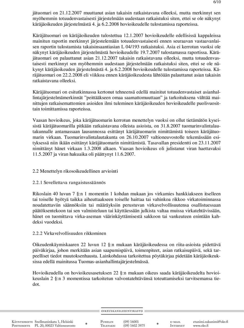 4. ja 6.2.2008 hovioikeudelle tulostamissa raporteissa. Käräjätuomari on käräjäoikeuden tulostettua 12