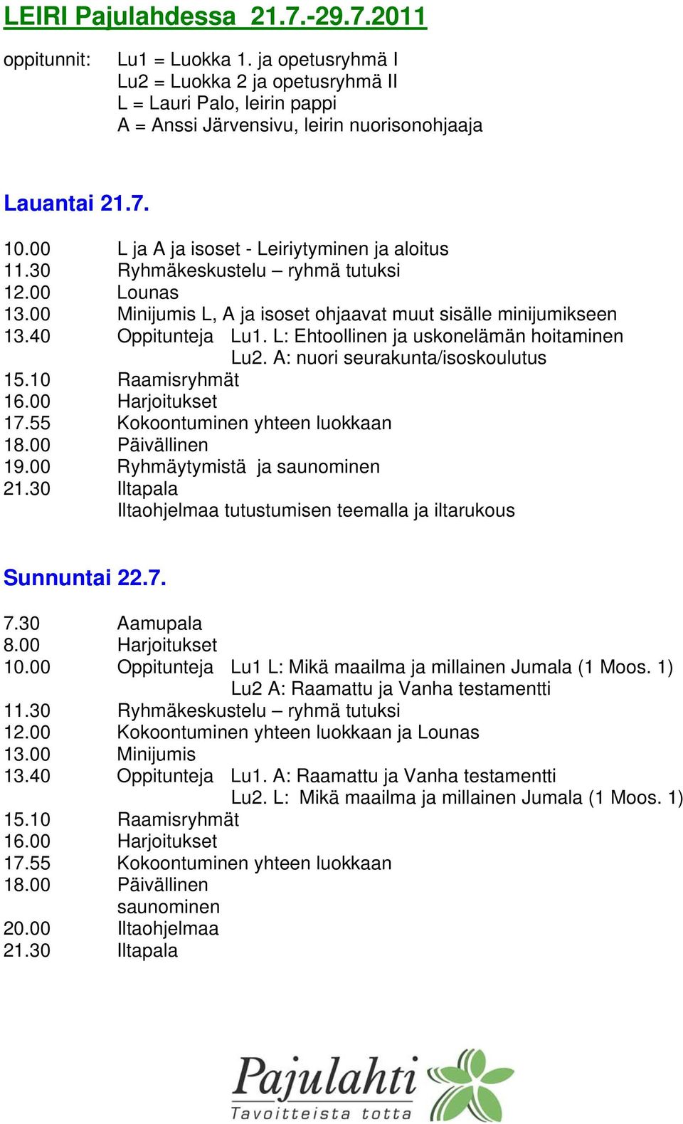 00 L ja A ja isoset - Leiriytyminen ja aloitus 12.00 Lounas L, A ja isoset ohjaavat muut sisälle minijumikseen 13.40 Oppitunteja Lu1. L: Ehtoollinen ja uskonelämän hoitaminen Lu2.