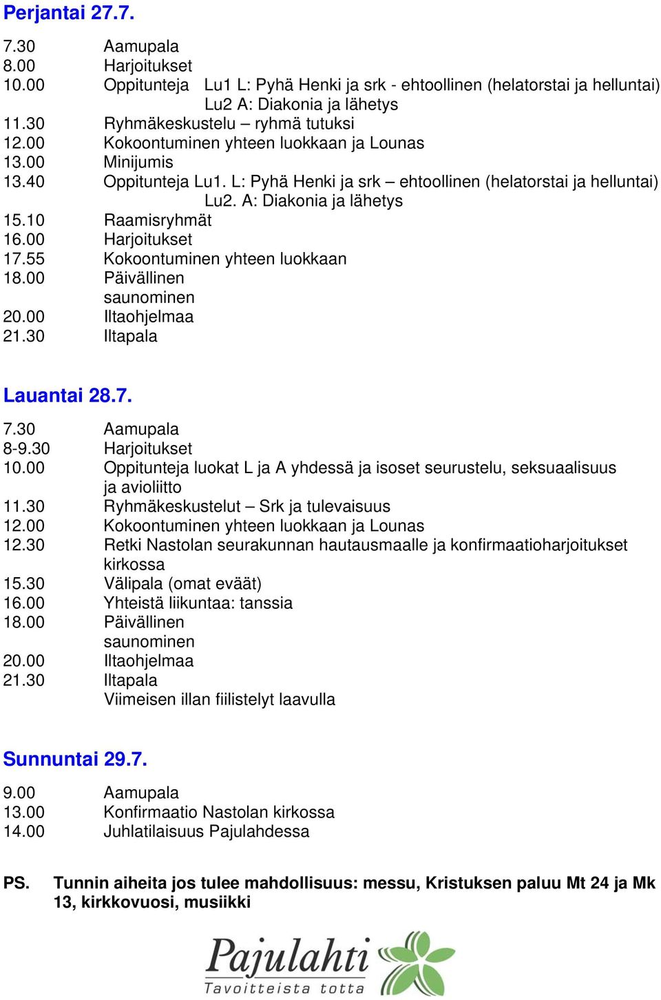 00 Oppitunteja luokat L ja A yhdessä ja isoset seurustelu, seksuaalisuus ja avioliitto 11.30 Ryhmäkeskustelut Srk ja tulevaisuus 12.