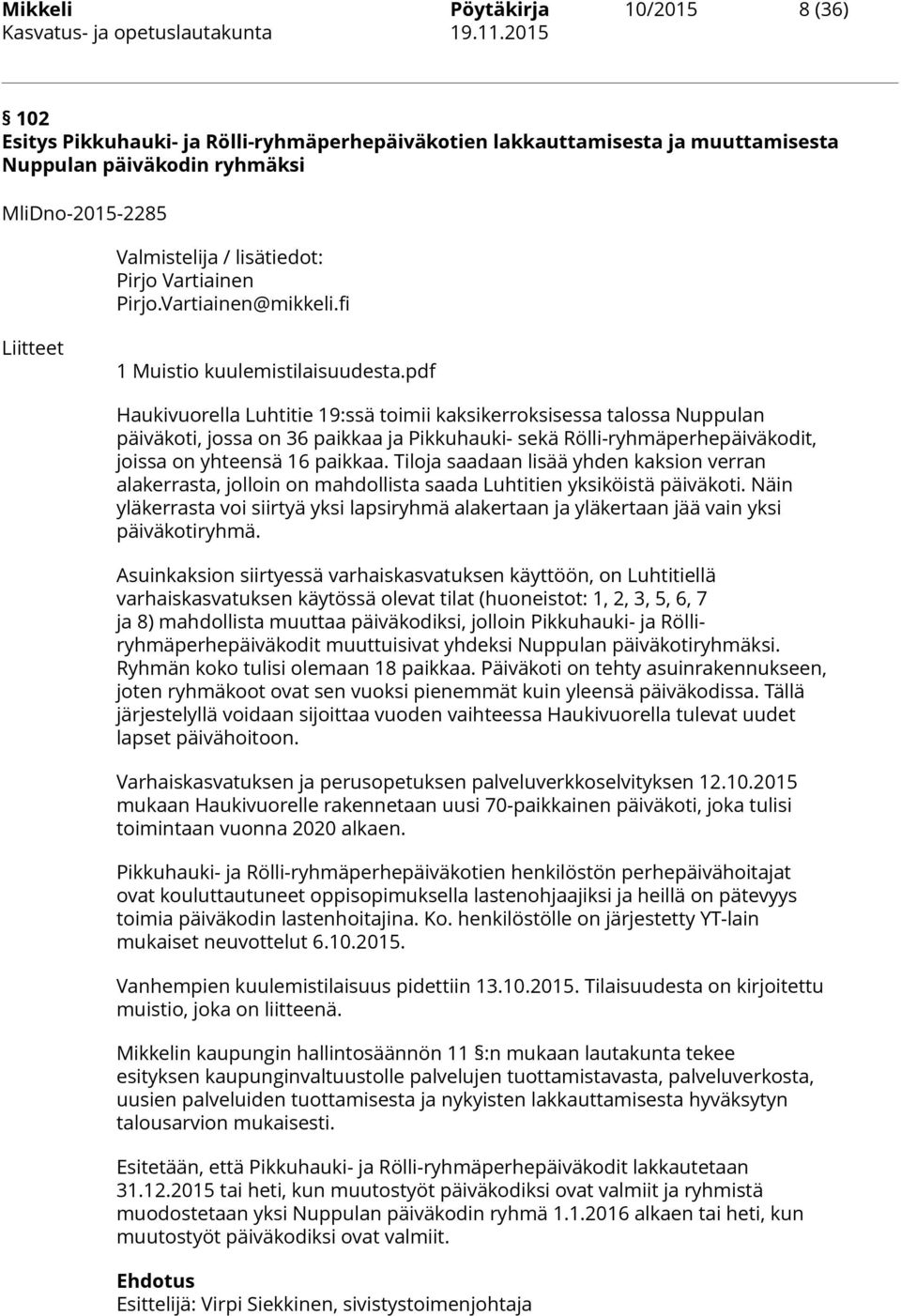 pdf Haukivuorella Luhtitie 19:ssä toimii kaksikerroksisessa talossa Nuppulan päiväkoti, jossa on 36 paikkaa ja Pikkuhauki- sekä Rölli-ryhmäperhepäiväkodit, joissa on yhteensä 16 paikkaa.