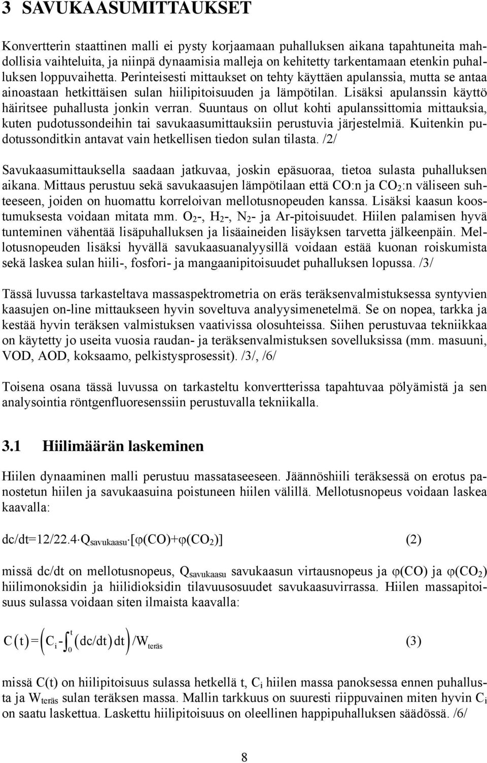 Lisäksi apulanssin käyttö häiritsee puhallusta jonkin verran. Suuntaus on ollut kohti apulanssittomia mittauksia, kuten pudotussondeihin tai savukaasumittauksiin perustuvia järjestelmiä.