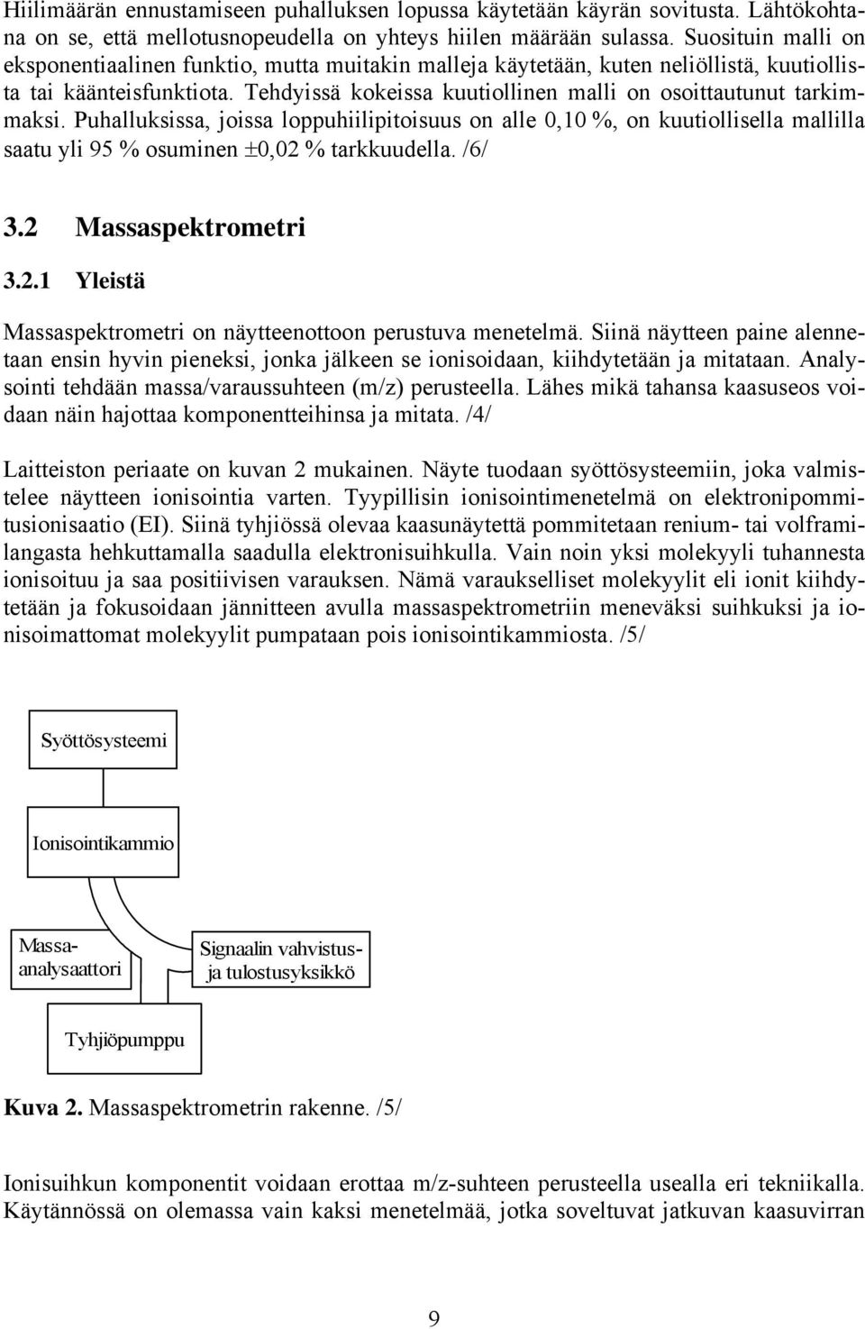 Tehdyissä kokeissa kuutiollinen malli on osoittautunut tarkimmaksi. Puhalluksissa, joissa loppuhiilipitoisuus on alle 0,10 %, on kuutiollisella mallilla saatu yli 95 % osuminen ±0,02 % tarkkuudella.
