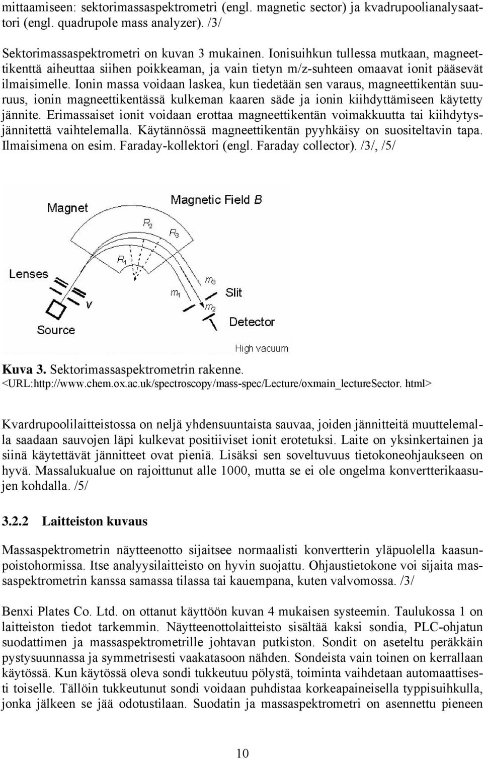 Ionin massa voidaan laskea, kun tiedetään sen varaus, magneettikentän suuruus, ionin magneettikentässä kulkeman kaaren säde ja ionin kiihdyttämiseen käytetty jännite.