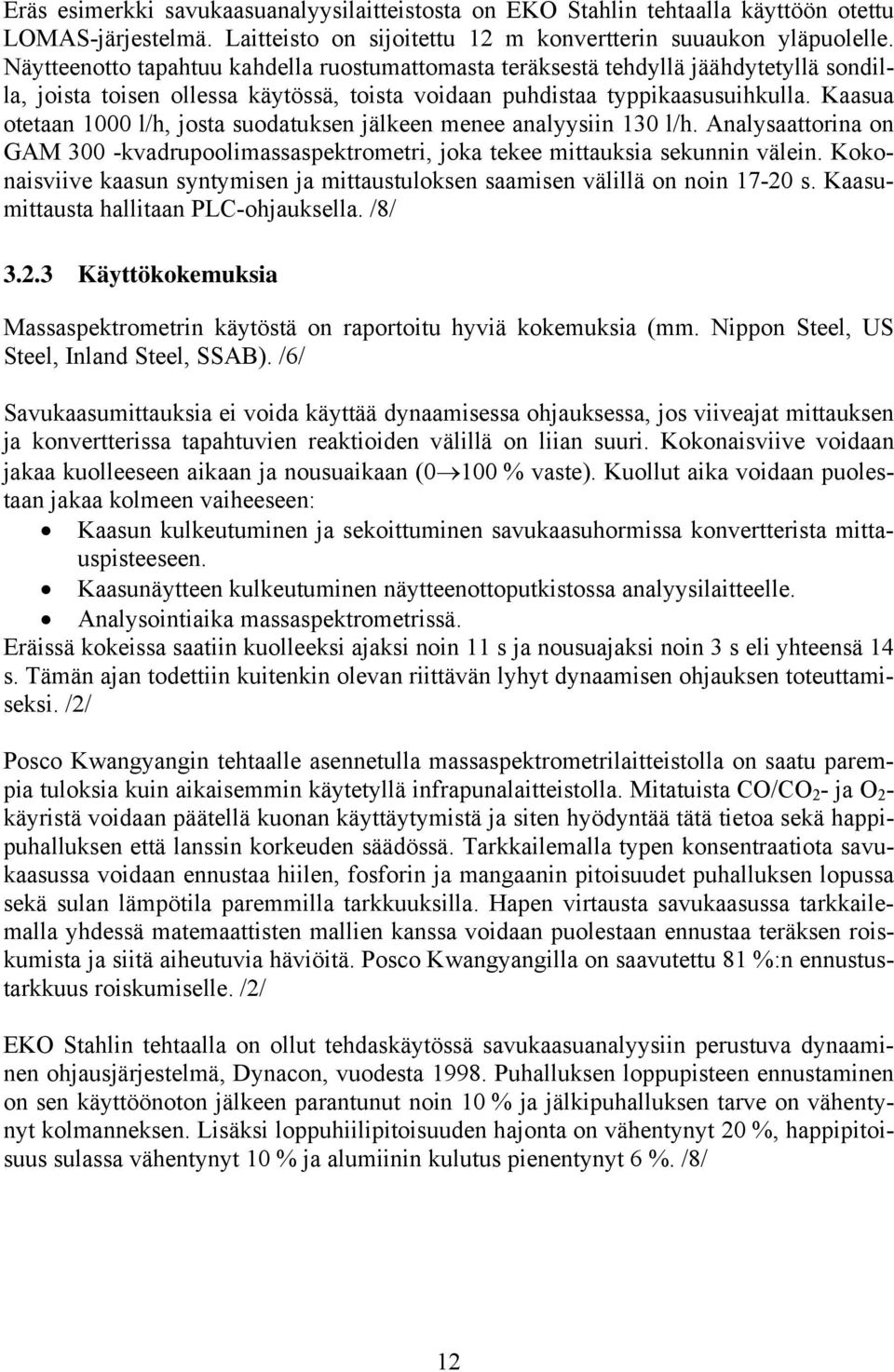 Kaasua otetaan 1000 l/h, josta suodatuksen jälkeen menee analyysiin 130 l/h. Analysaattorina on GAM 300 -kvadrupoolimassaspektrometri, joka tekee mittauksia sekunnin välein.