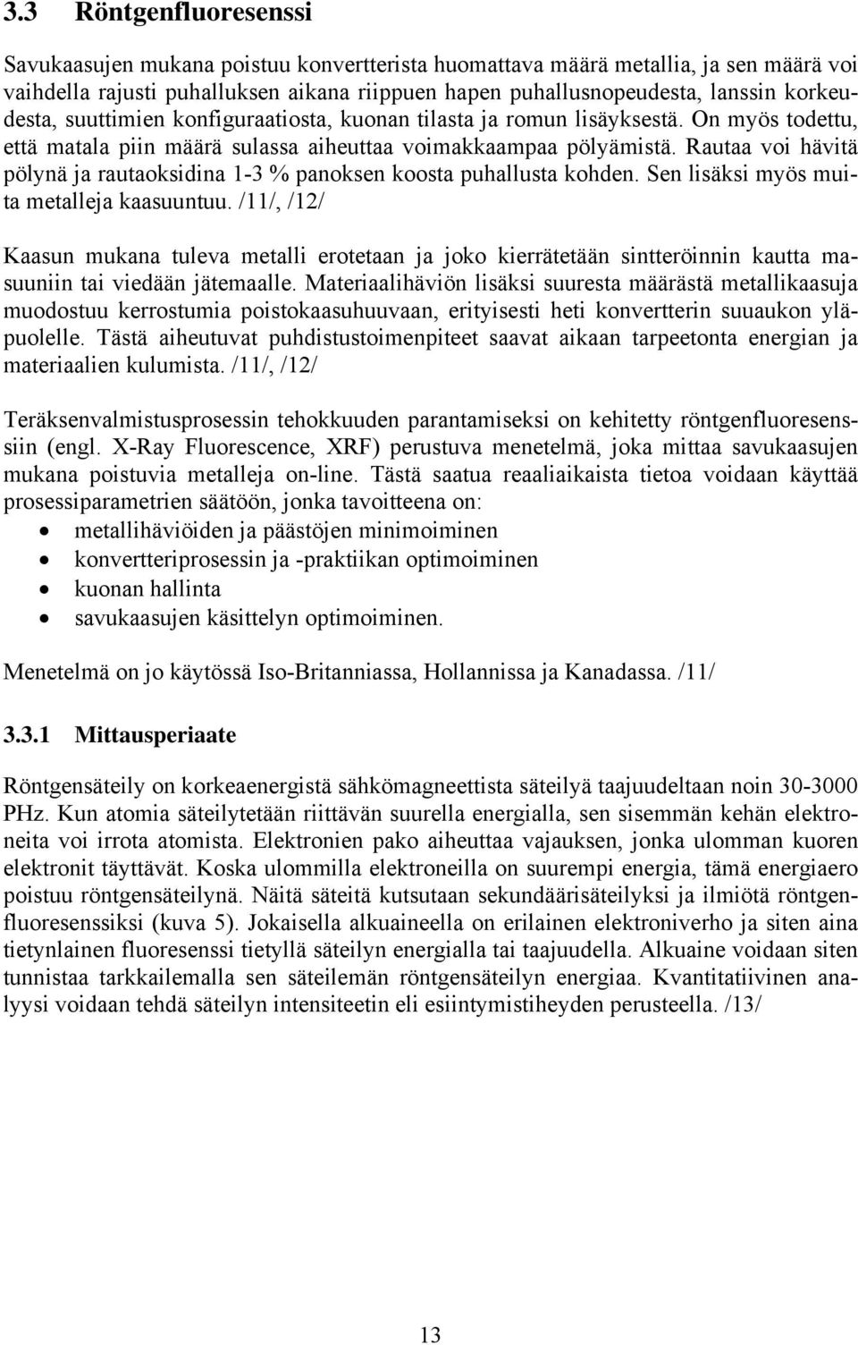 Rautaa voi hävitä pölynä ja rautaoksidina 1-3 % panoksen koosta puhallusta kohden. Sen lisäksi myös muita metalleja kaasuuntuu.