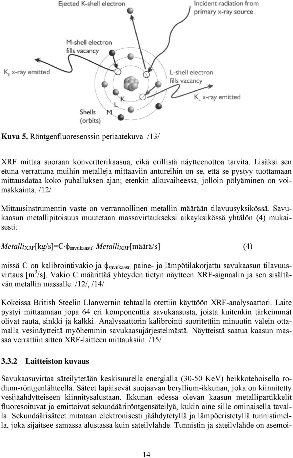 /12/ Mittausinstrumentin vaste on verrannollinen metallin määrään tilavuusyksikössä.