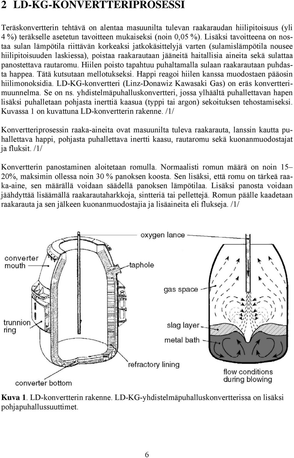 sulattaa panostettava rautaromu. Hiilen poisto tapahtuu puhaltamalla sulaan raakarautaan puhdasta happea. Tätä kutsutaan mellotukseksi. Happi reagoi hiilen kanssa muodostaen pääosin hiilimonoksidia.