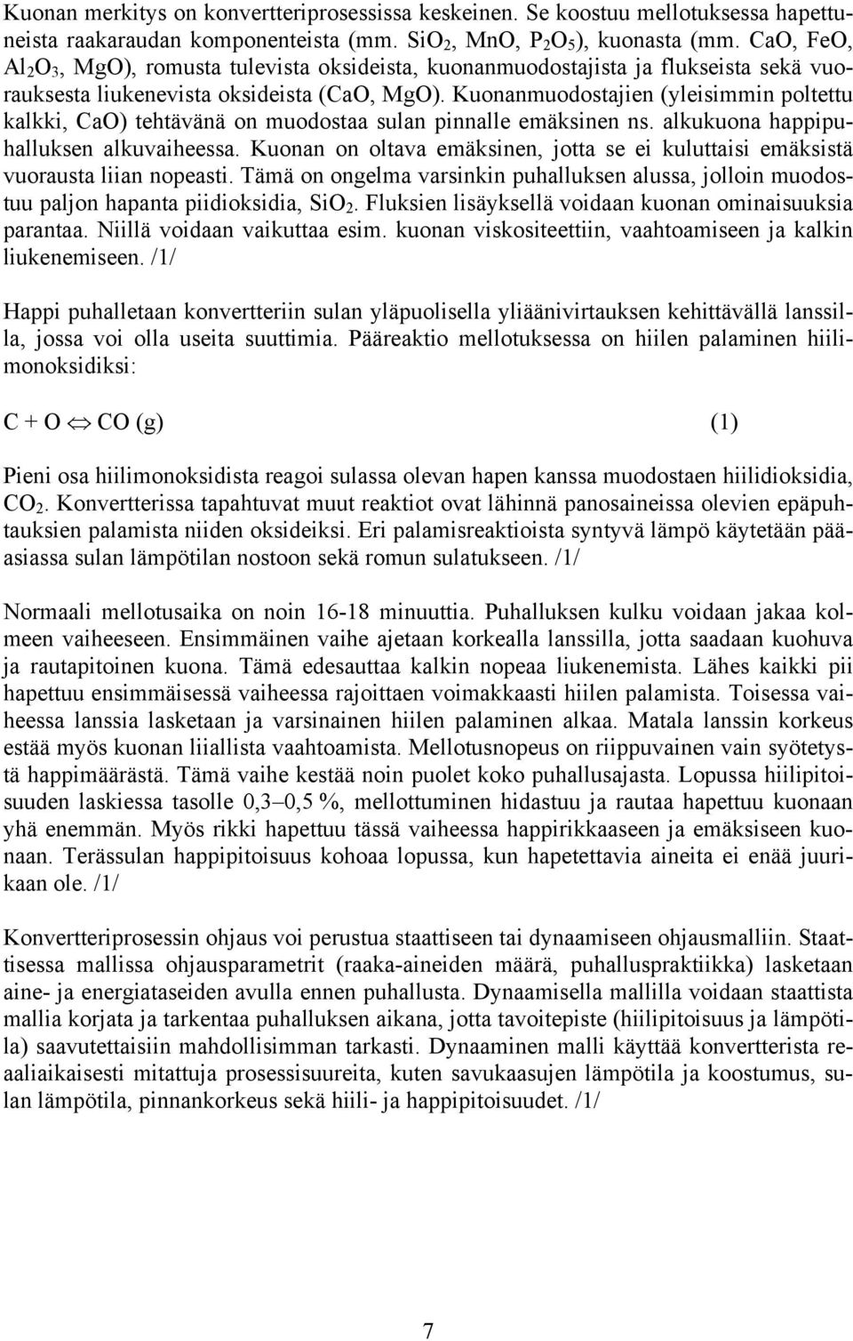 Kuonanmuodostajien (yleisimmin poltettu kalkki, CaO) tehtävänä on muodostaa sulan pinnalle emäksinen ns. alkukuona happipuhalluksen alkuvaiheessa.