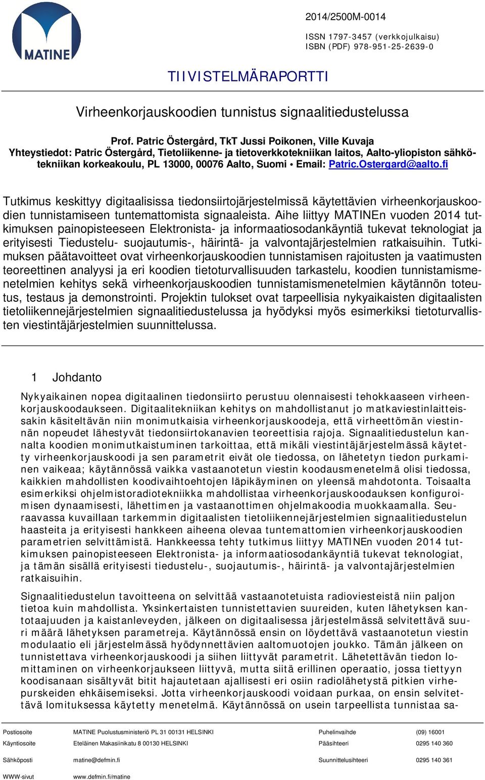 Suomi Email: Patric.Ostergard@aalto.fi Tutkimus keskittyy digitaalisissa tiedonsiirtojärjestelmissä käytettävien virheenkorjauskoodien tunnistamiseen tuntemattomista signaaleista.