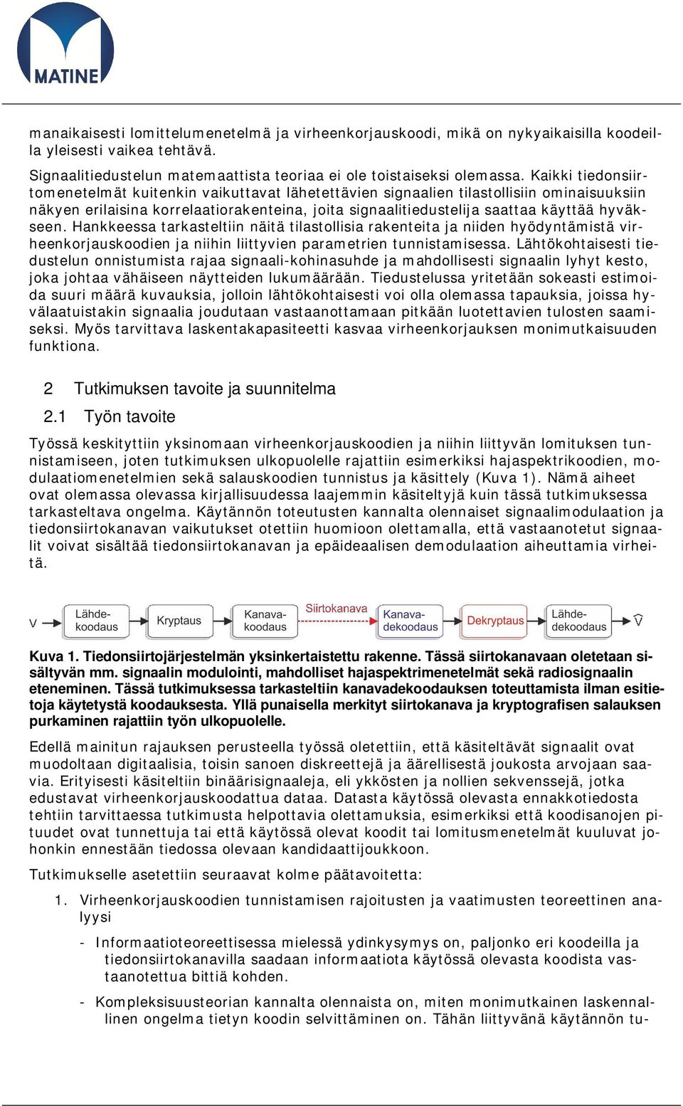 hyväkseen. Hankkeessa tarkasteltiin näitä tilastollisia rakenteita ja niiden hyödyntämistä virheenkorjauskoodien ja niihin liittyvien parametrien tunnistamisessa.