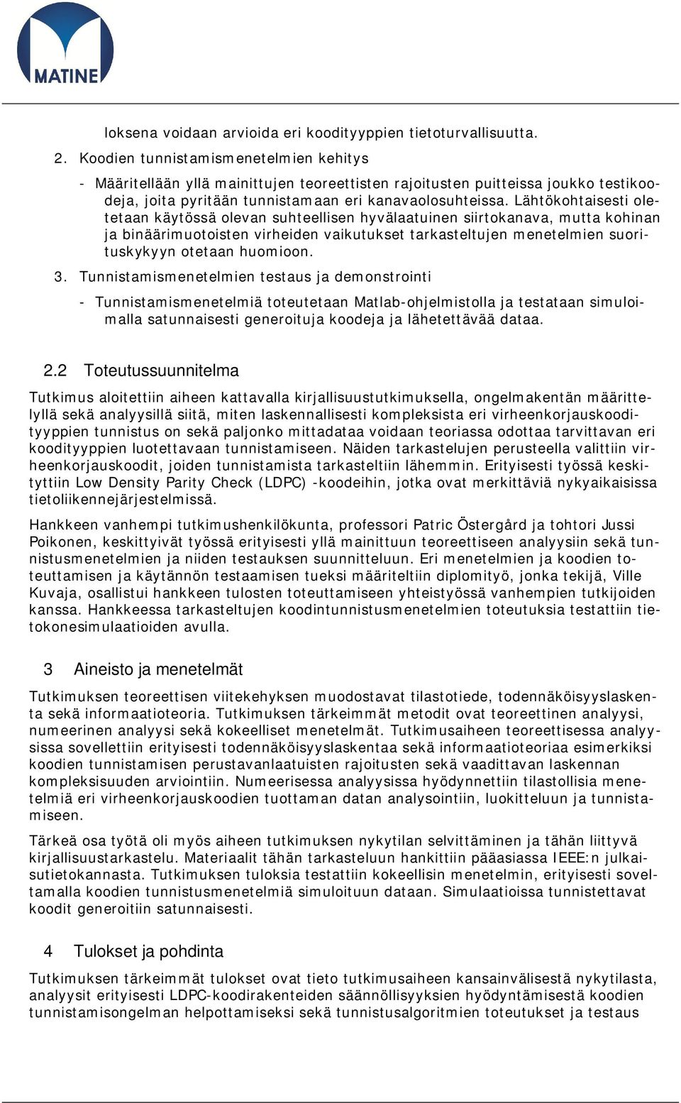 Lähtökohtaisesti oletetaan käytössä olevan suhteellisen hyvälaatuinen siirtokanava, mutta kohinan ja binäärimuotoisten virheiden vaikutukset tarkasteltujen menetelmien suorituskykyyn otetaan huomioon.