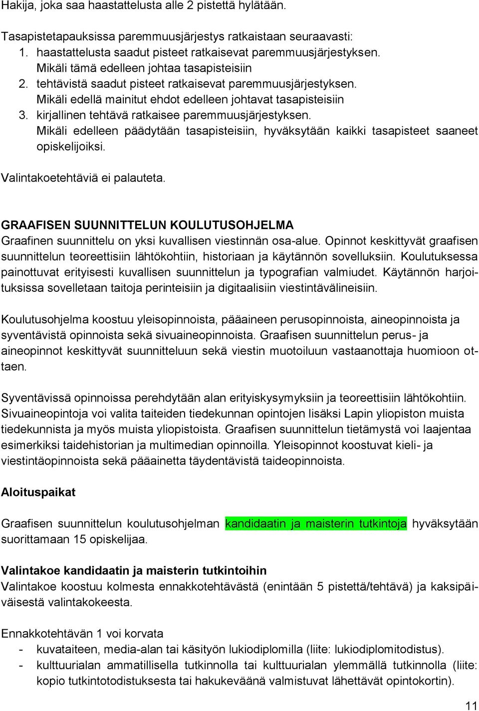 kirjallinen tehtävä ratkaisee paremmuusjärjestyksen. Mikäli edelleen päädytään tasapisteisiin, hyväksytään kaikki tasapisteet saaneet opiskelijoiksi. Valintakoetehtäviä ei palauteta.