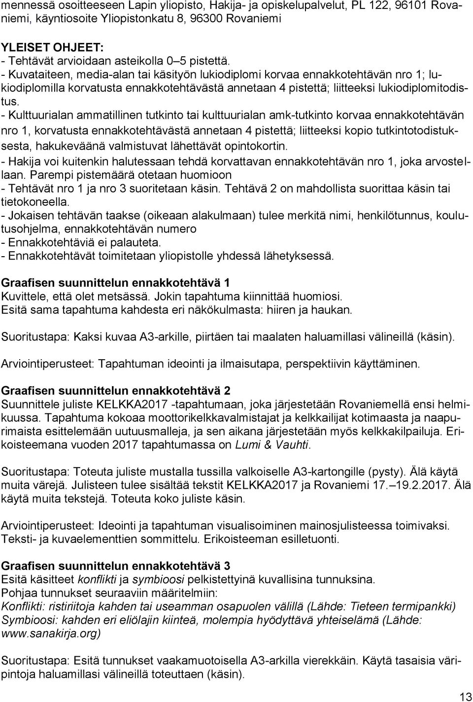 - Kulttuurialan ammatillinen tutkinto tai kulttuurialan amk-tutkinto korvaa ennakkotehtävän nro 1, korvatusta ennakkotehtävästä annetaan 4 pistettä; liitteeksi kopio tutkintotodistuksesta,