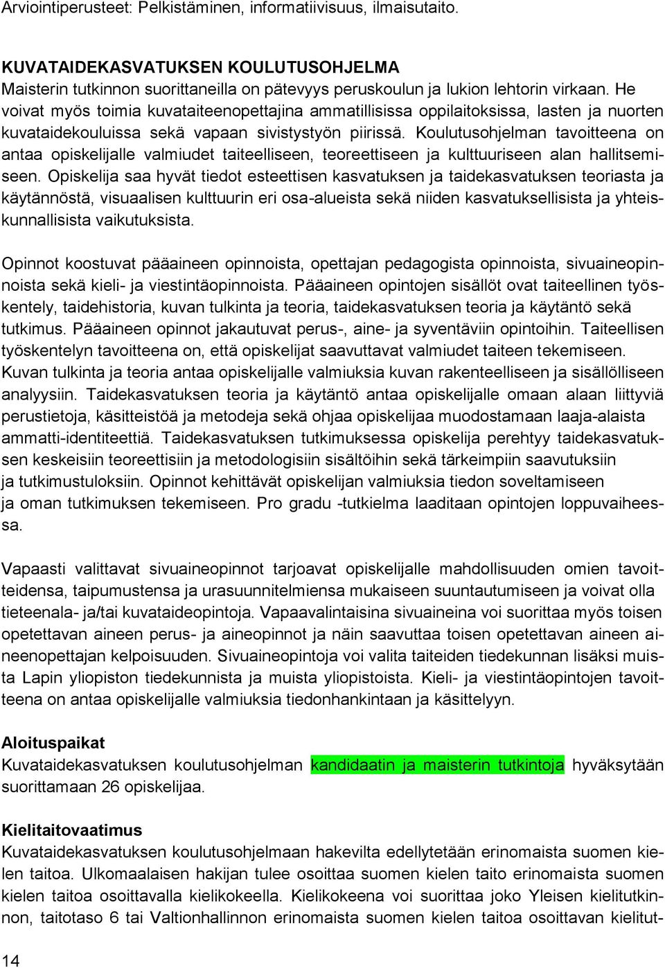 Koulutusohjelman tavoitteena on antaa opiskelijalle valmiudet taiteelliseen, teoreettiseen ja kulttuuriseen alan hallitsemiseen.