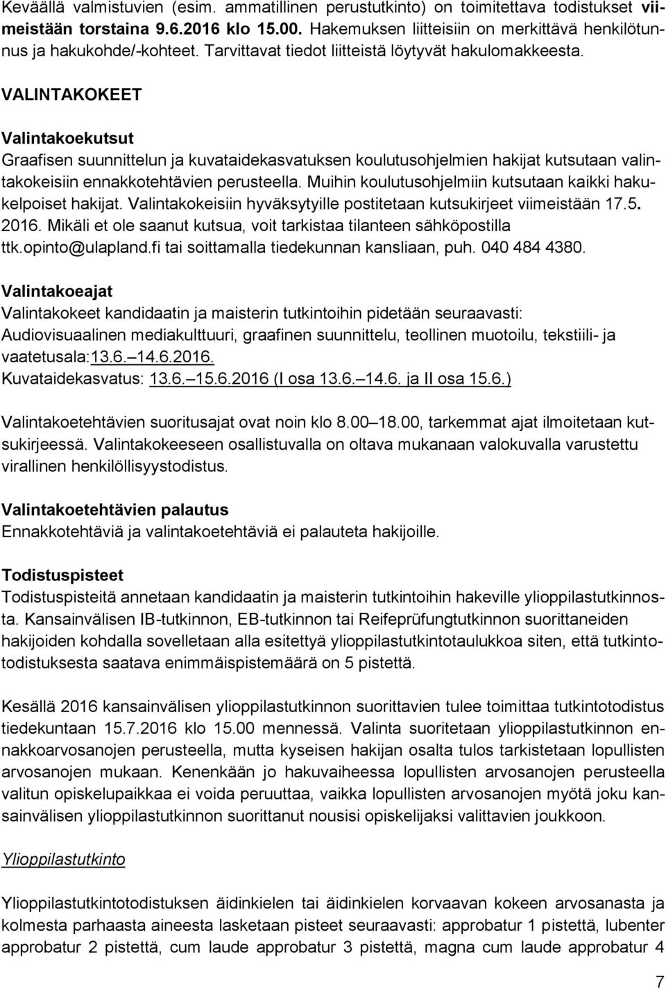 VALINTAKOKEET Valintakoekutsut Graafisen suunnittelun ja kuvataidekasvatuksen koulutusohjelmien hakijat kutsutaan valintakokeisiin ennakkotehtävien perusteella.