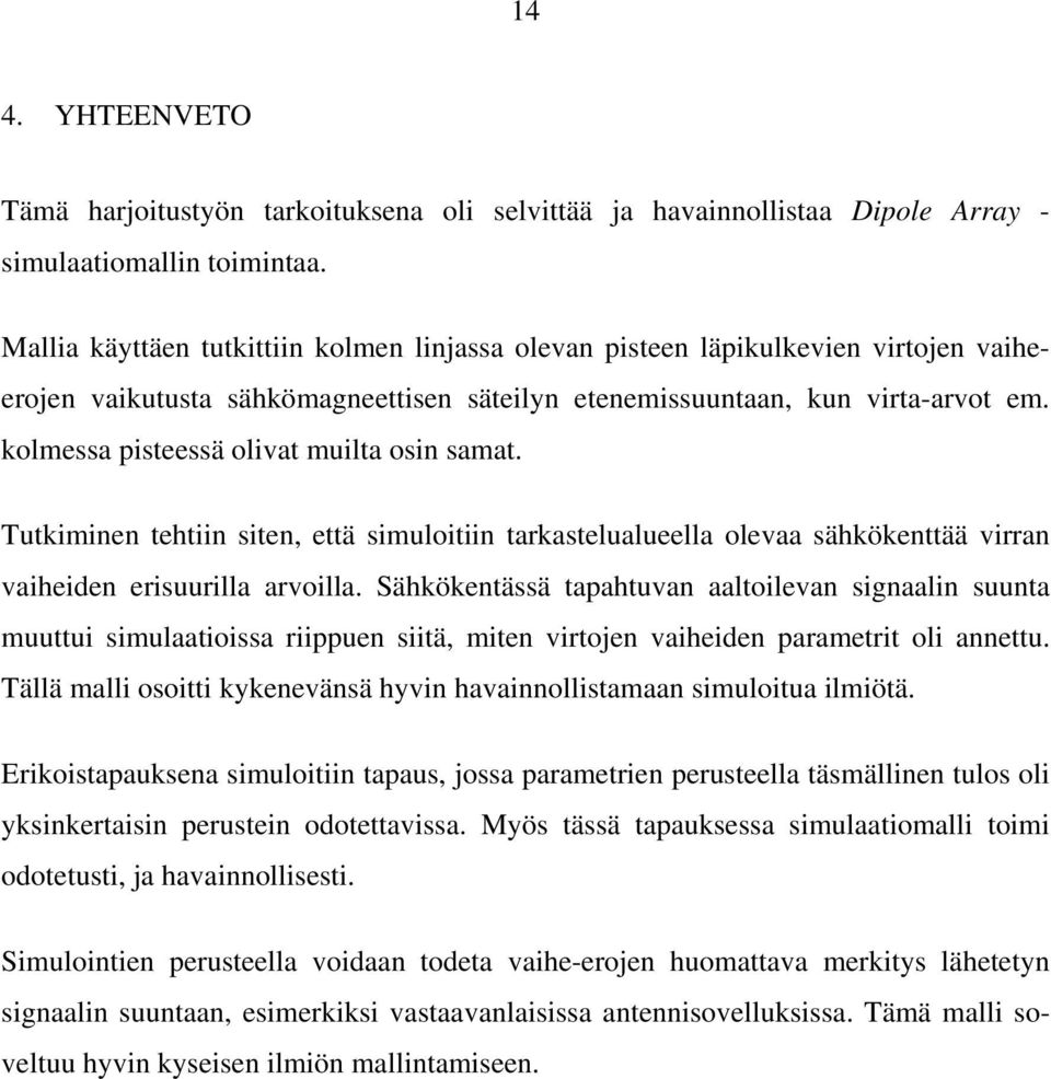 kolmessa pisteessä olivat muilta osin samat. Tutkiminen tehtiin siten, että simuloitiin tarkastelualueella olevaa sähkökenttää virran vaiheiden erisuurilla arvoilla.