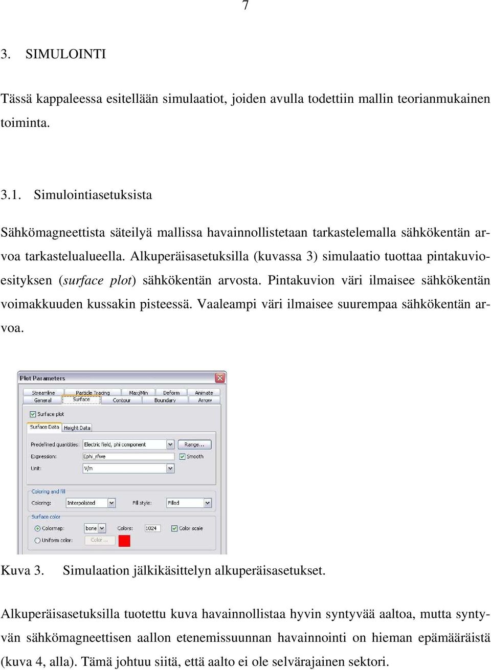 Alkuperäisasetuksilla (kuvassa 3) simulaatio tuottaa pintakuvioesityksen (surface plot) sähkökentän arvosta. Pintakuvion väri ilmaisee sähkökentän voimakkuuden kussakin pisteessä.