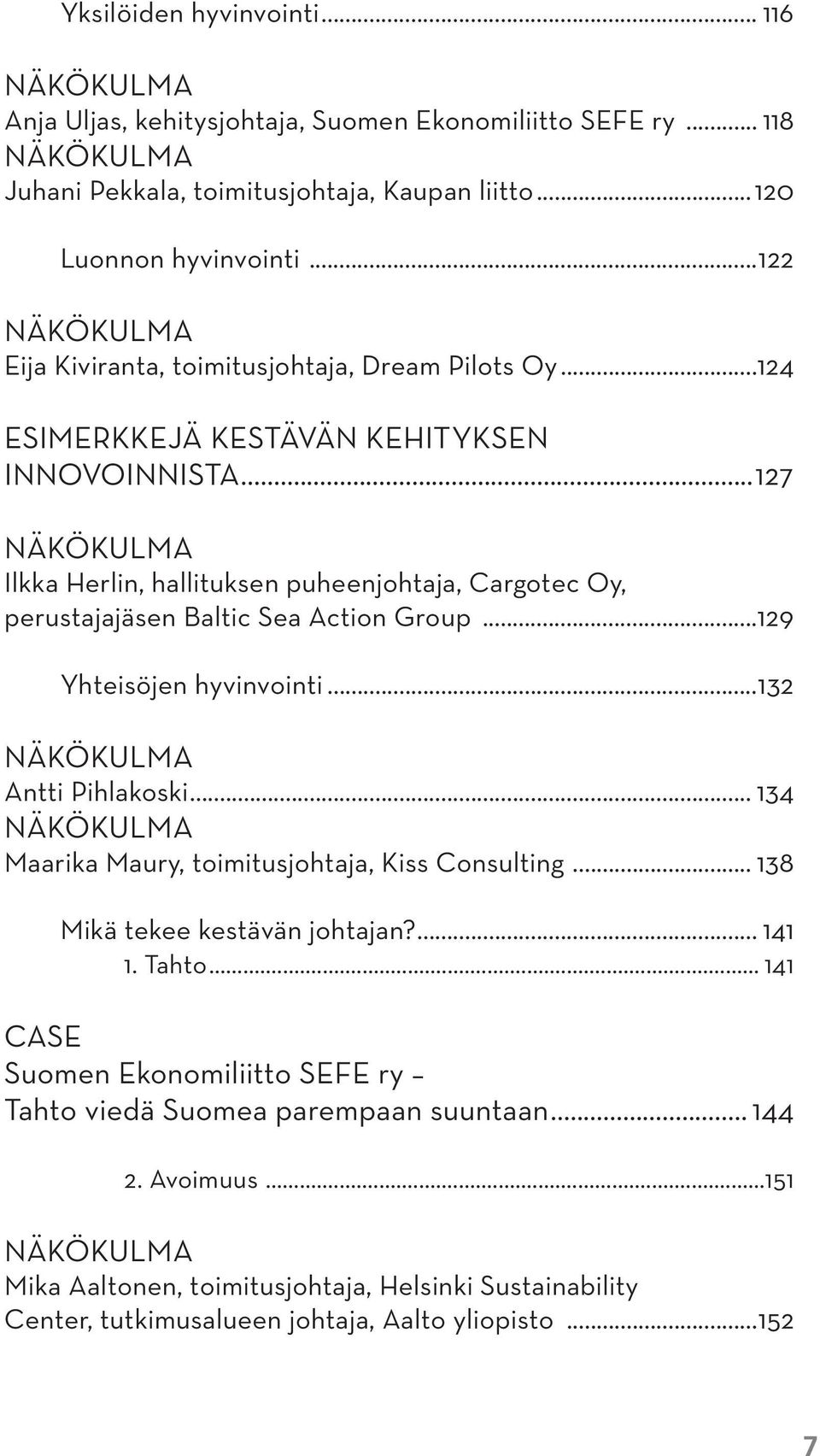 ..127 Ilkka Herlin, hallituksen puheenjohtaja, Cargotec Oy, perustajajäsen Baltic Sea Action Group...129 Yhteisöjen hyvinvointi...132 Antti Pihlakoski.