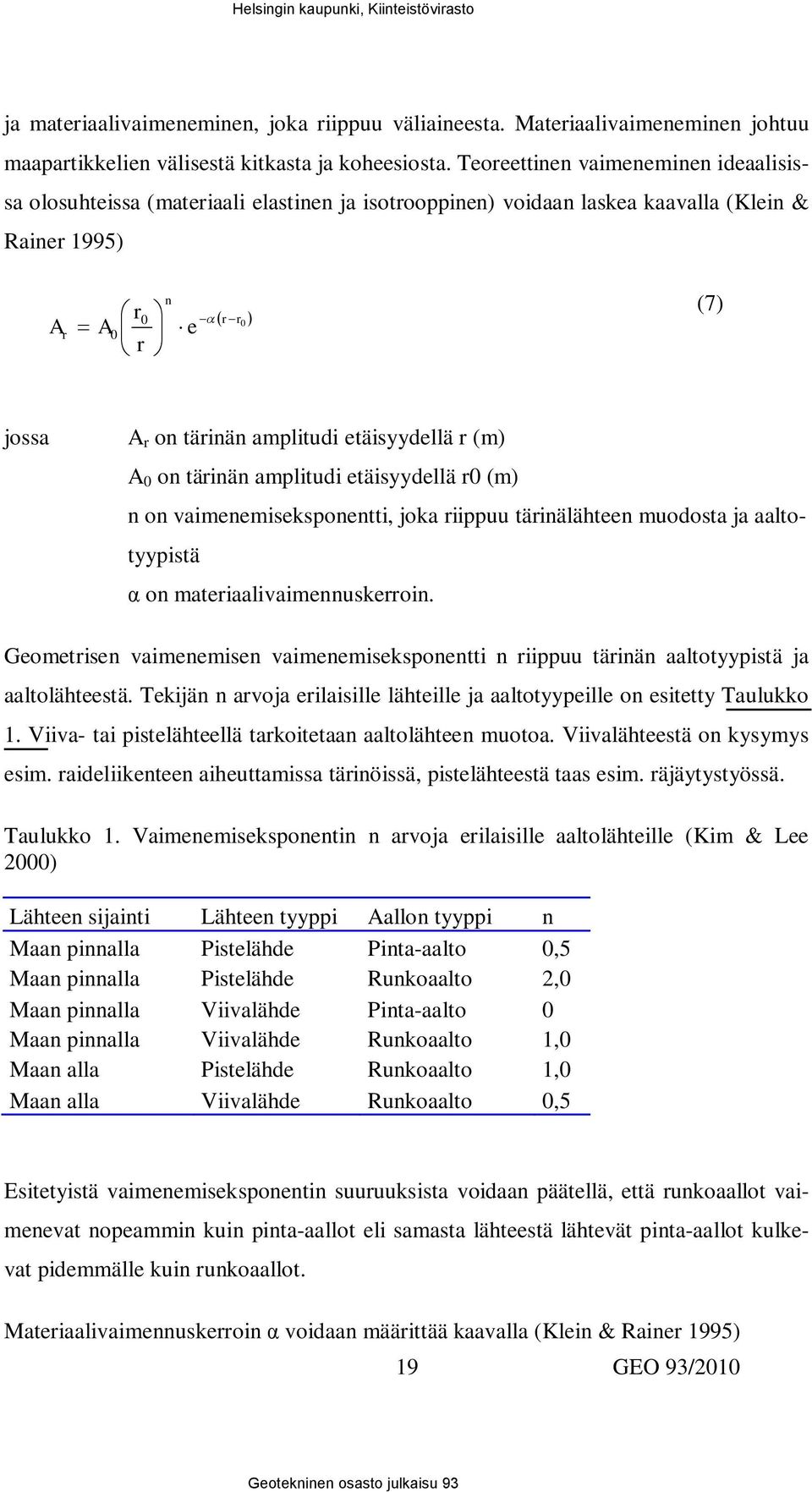 etäisyydellä r (m) A 0 on tärinän amplitudi etäisyydellä r0 (m) n on vaimenemiseksponentti, joka riippuu tärinälähteen muodosta ja aaltotyypistä on materiaalivaimennuskerroin.