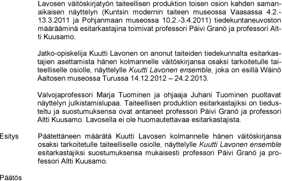 Jatko-opiskelija Kuutti Lavonen on anonut taiteiden tiedekunnalta esitarkastajien asettamista hänen kolmannelle väitöskirjansa osaksi tarkoitetulle taiteelliselle osiolle, näyttelylle Kuutti Lavonen