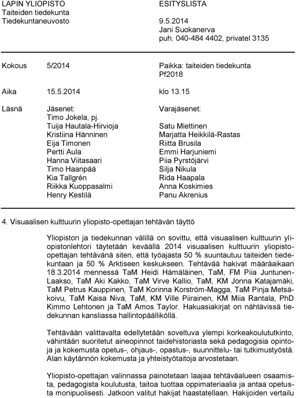 Tuija Hautala-Hirvioja Satu Miettinen Kristiina Hänninen Marjatta Heikkilä-Rastas Eija Timonen Riitta Brusila Pertti Aula Emmi Harjuniemi Hanna Viitasaari Piia Pyrstöjärvi Timo Haanpää Silja Nikula