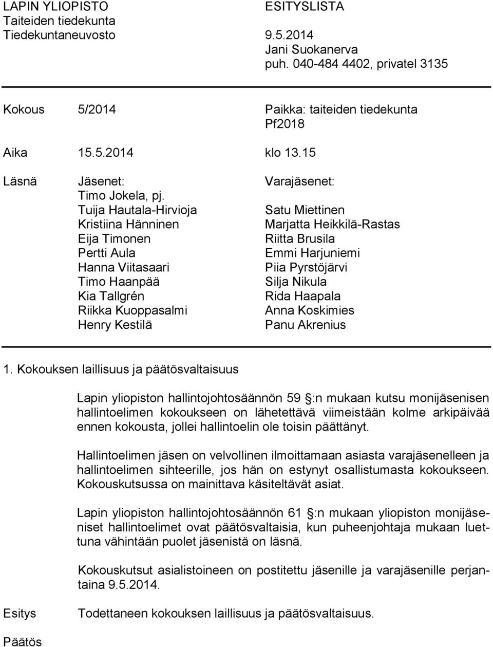 Tuija Hautala-Hirvioja Satu Miettinen Kristiina Hänninen Marjatta Heikkilä-Rastas Eija Timonen Riitta Brusila Pertti Aula Emmi Harjuniemi Hanna Viitasaari Piia Pyrstöjärvi Timo Haanpää Silja Nikula