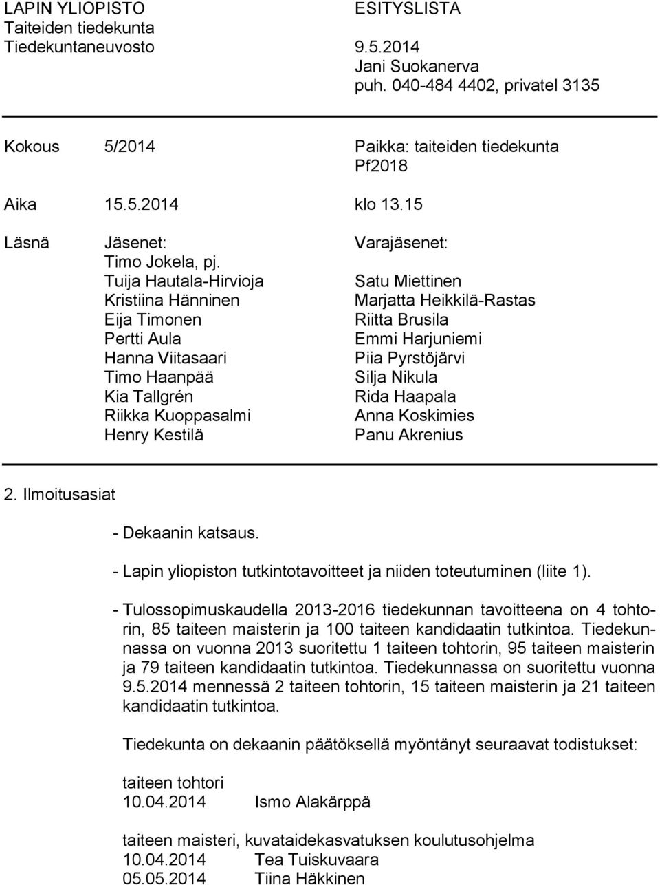 Tuija Hautala-Hirvioja Satu Miettinen Kristiina Hänninen Marjatta Heikkilä-Rastas Eija Timonen Riitta Brusila Pertti Aula Emmi Harjuniemi Hanna Viitasaari Piia Pyrstöjärvi Timo Haanpää Silja Nikula