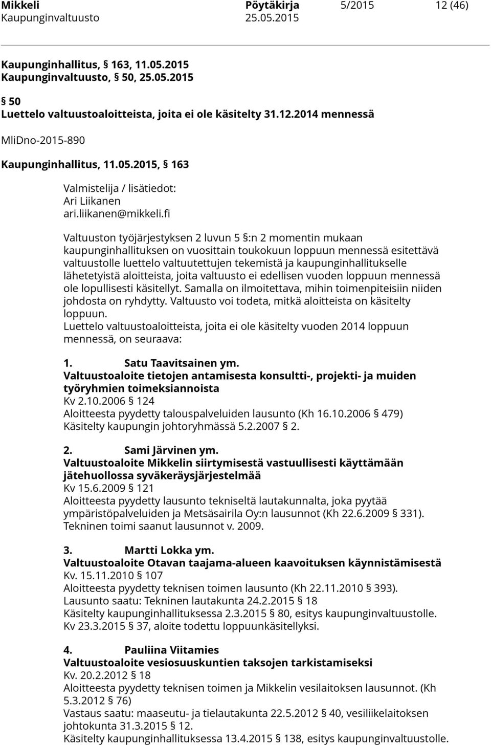 fi Valtuuston työjärjestyksen 2 luvun 5 :n 2 momentin mukaan kaupunginhallituksen on vuosittain toukokuun loppuun mennessä esitettävä valtuustolle luettelo valtuutettujen tekemistä ja