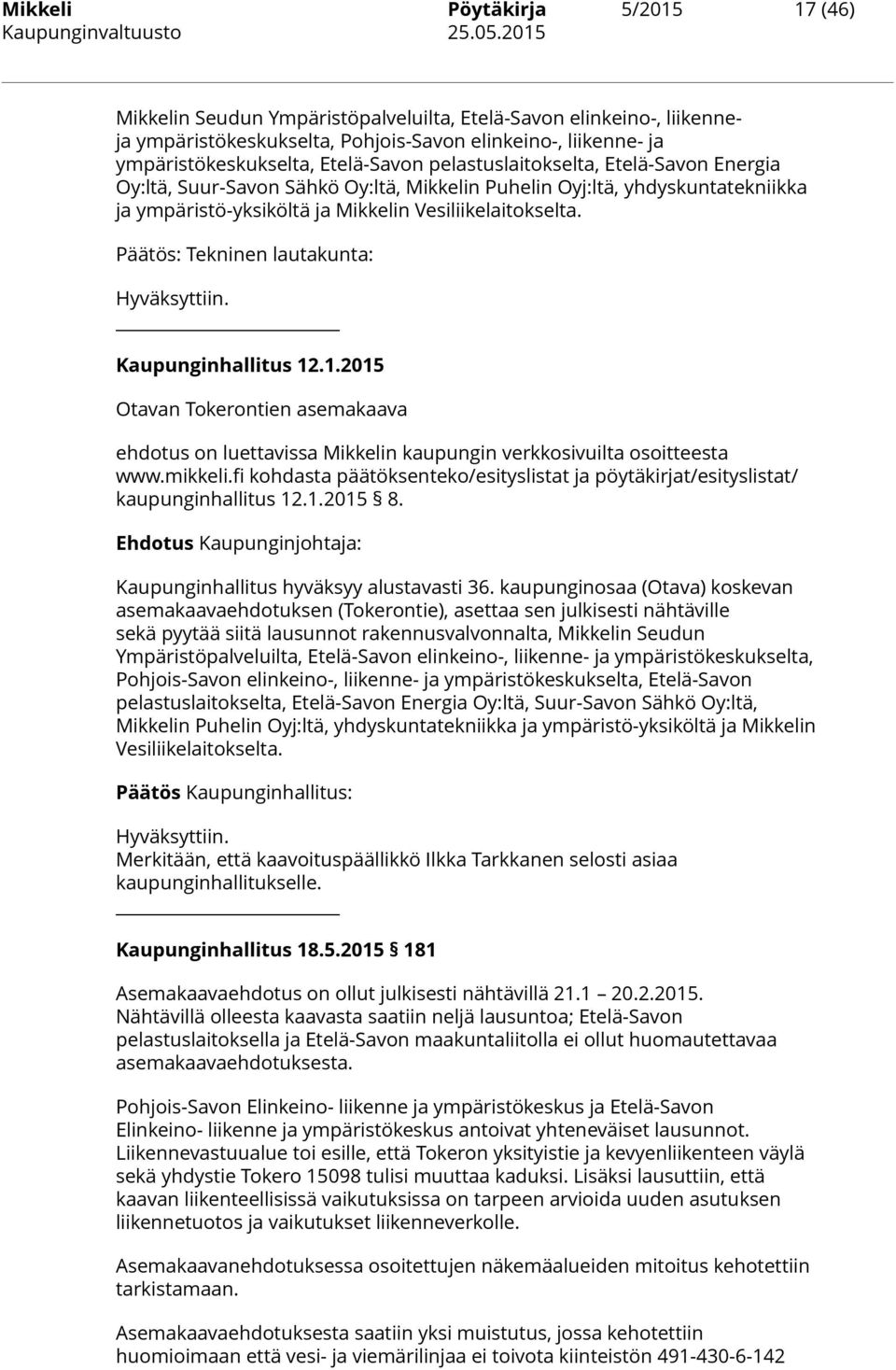: Tekninen lautakunta: Hyväksyttiin. Kaupunginhallitus 12.1.2015 Otavan Tokerontien asemakaava ehdotus on luettavissa Mikkelin kaupungin verkkosivuilta osoitteesta www.mikkeli.