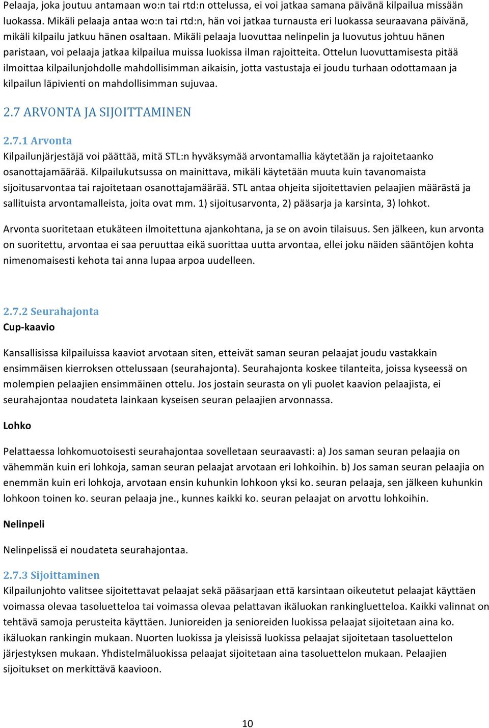 Mikäli pelaaja luovuttaa nelinpelin ja luovutus johtuu hänen paristaan, voi pelaaja jatkaa kilpailua muissa luokissa ilman rajoitteita.