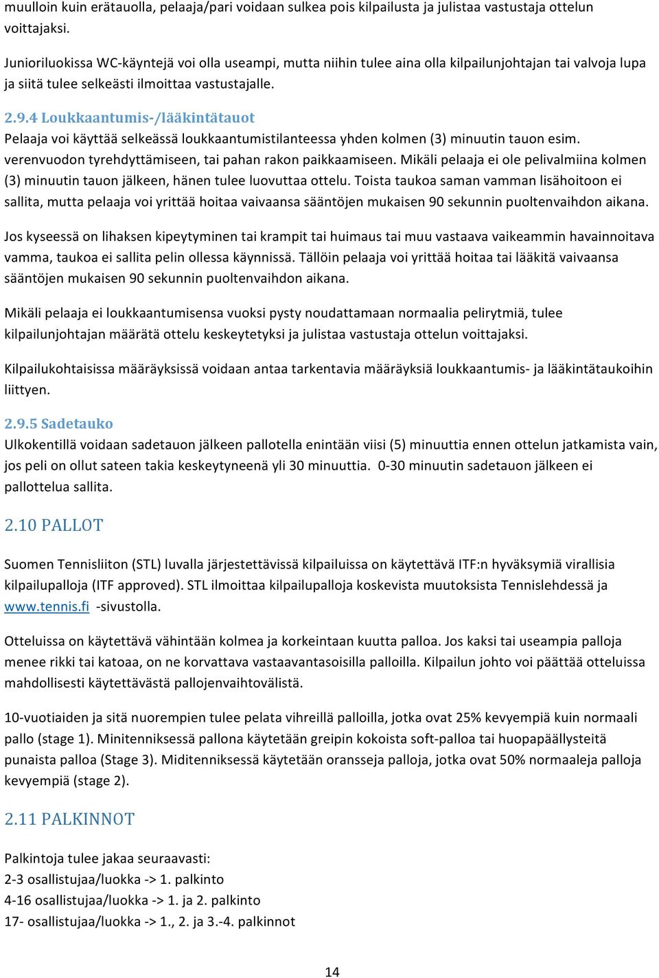 4 Loukkaantumis-/lääkintätauot Pelaaja voi käyttää selkeässä loukkaantumistilanteessa yhden kolmen (3) minuutin tauon esim. verenvuodon tyrehdyttämiseen, tai pahan rakon paikkaamiseen.