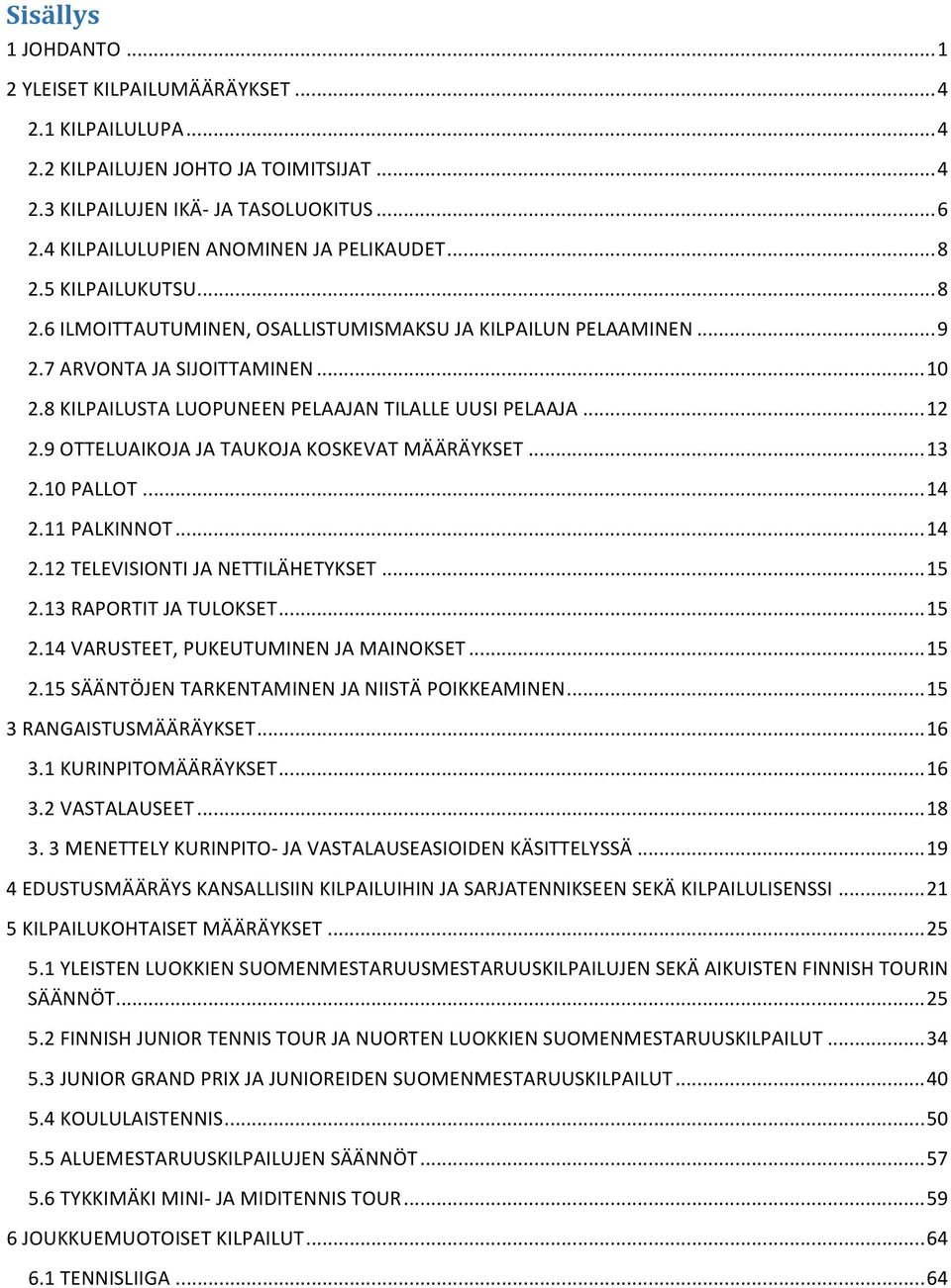 8 KILPAILUSTA LUOPUNEEN PELAAJAN TILALLE UUSI PELAAJA...12 2.9 OTTELUAIKOJA JA TAUKOJA KOSKEVAT MÄÄRÄYKSET...13 2.10 PALLOT...14 2.11 PALKINNOT...14 2.12 TELEVISIONTI JA NETTILÄHETYKSET...15 2.