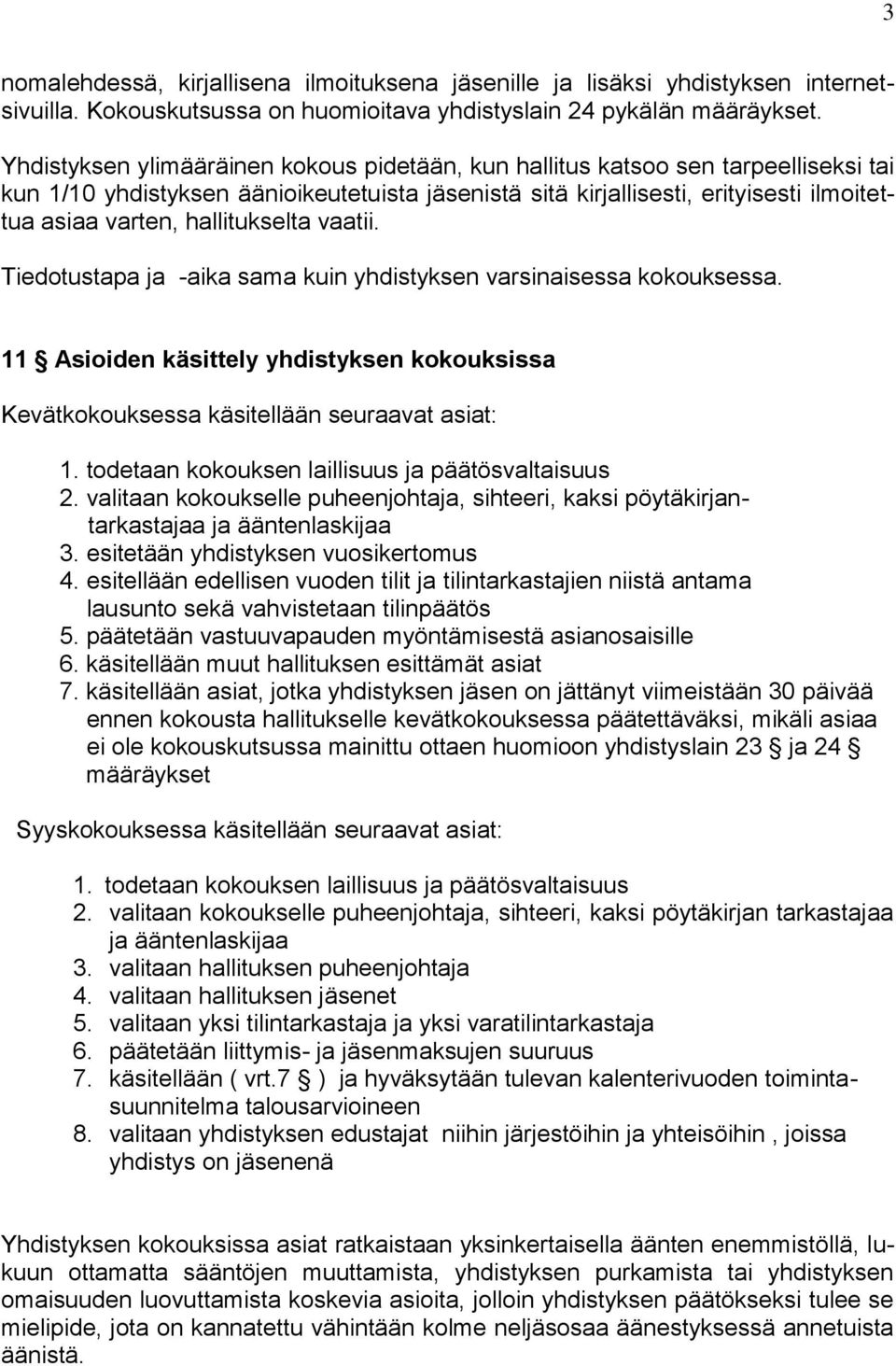 hallitukselta vaatii. Tiedotustapa ja -aika sama kuin yhdistyksen varsinaisessa kokouksessa. 11 Asioiden käsittely yhdistyksen kokouksissa Kevätkokouksessa käsitellään seuraavat asiat: 1.