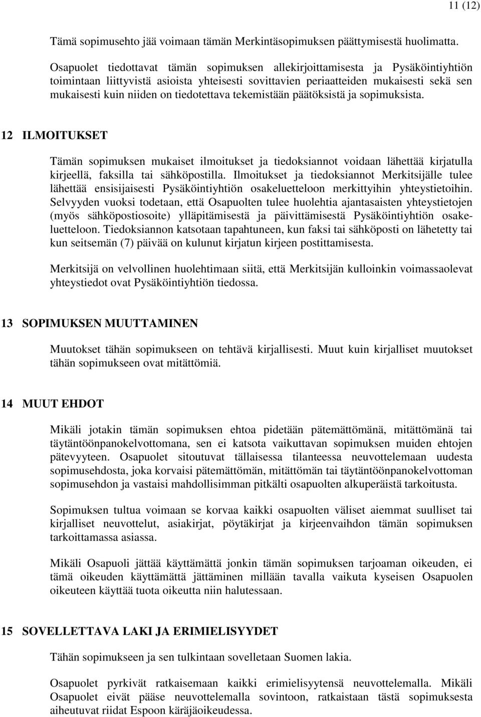 tiedotettava tekemistään päätöksistä ja sopimuksista. 12 ILMOITUKSET Tämän sopimuksen mukaiset ilmoitukset ja tiedoksiannot voidaan lähettää kirjatulla kirjeellä, faksilla tai sähköpostilla.