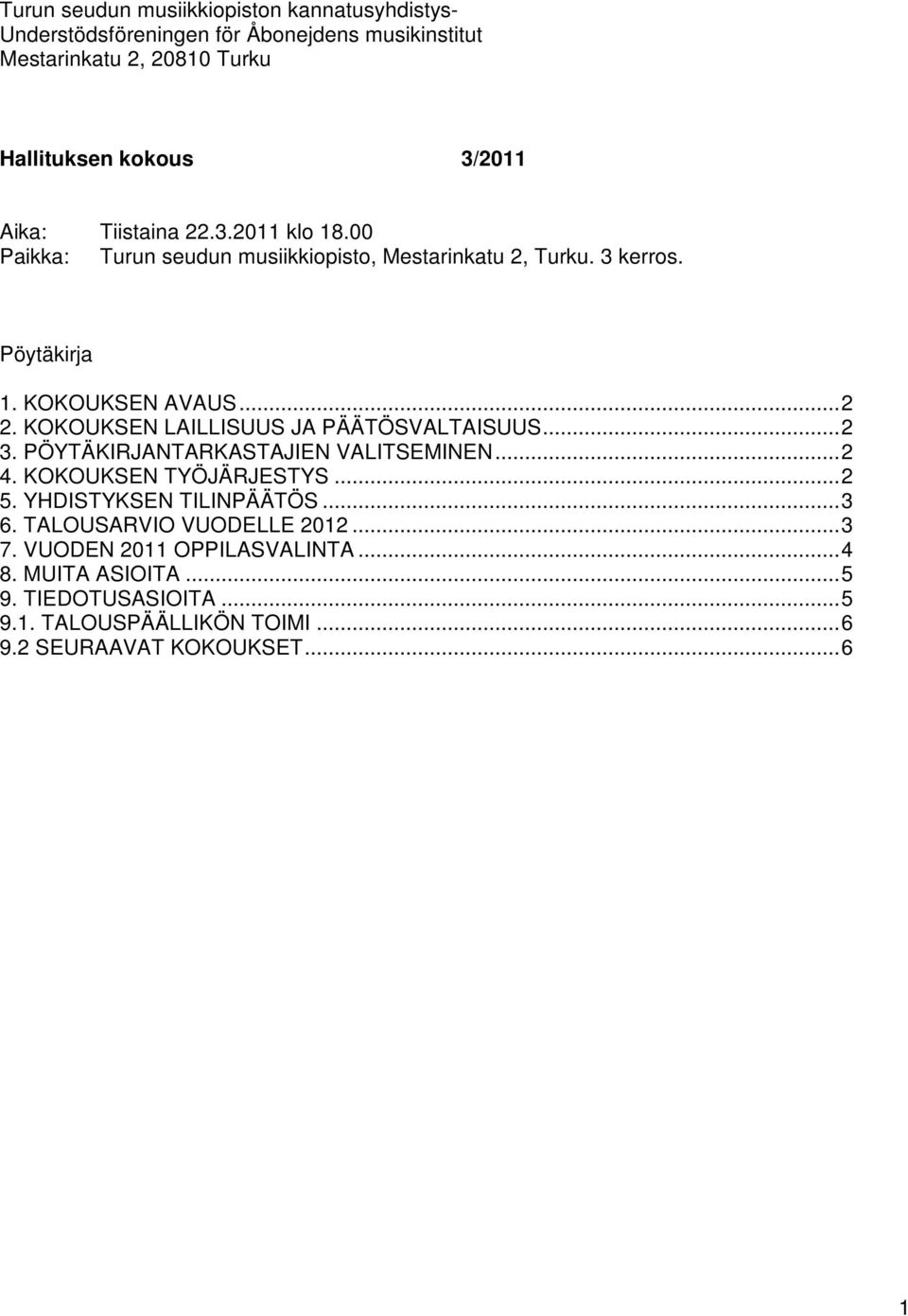 KOKOUKSEN LAILLISUUS JA PÄÄTÖSVALTAISUUS...2 3. PÖYTÄKIRJANTARKASTAJIEN VALITSEMINEN...2 4. KOKOUKSEN TYÖJÄRJESTYS...2 5. YHDISTYKSEN TILINPÄÄTÖS...3 6.