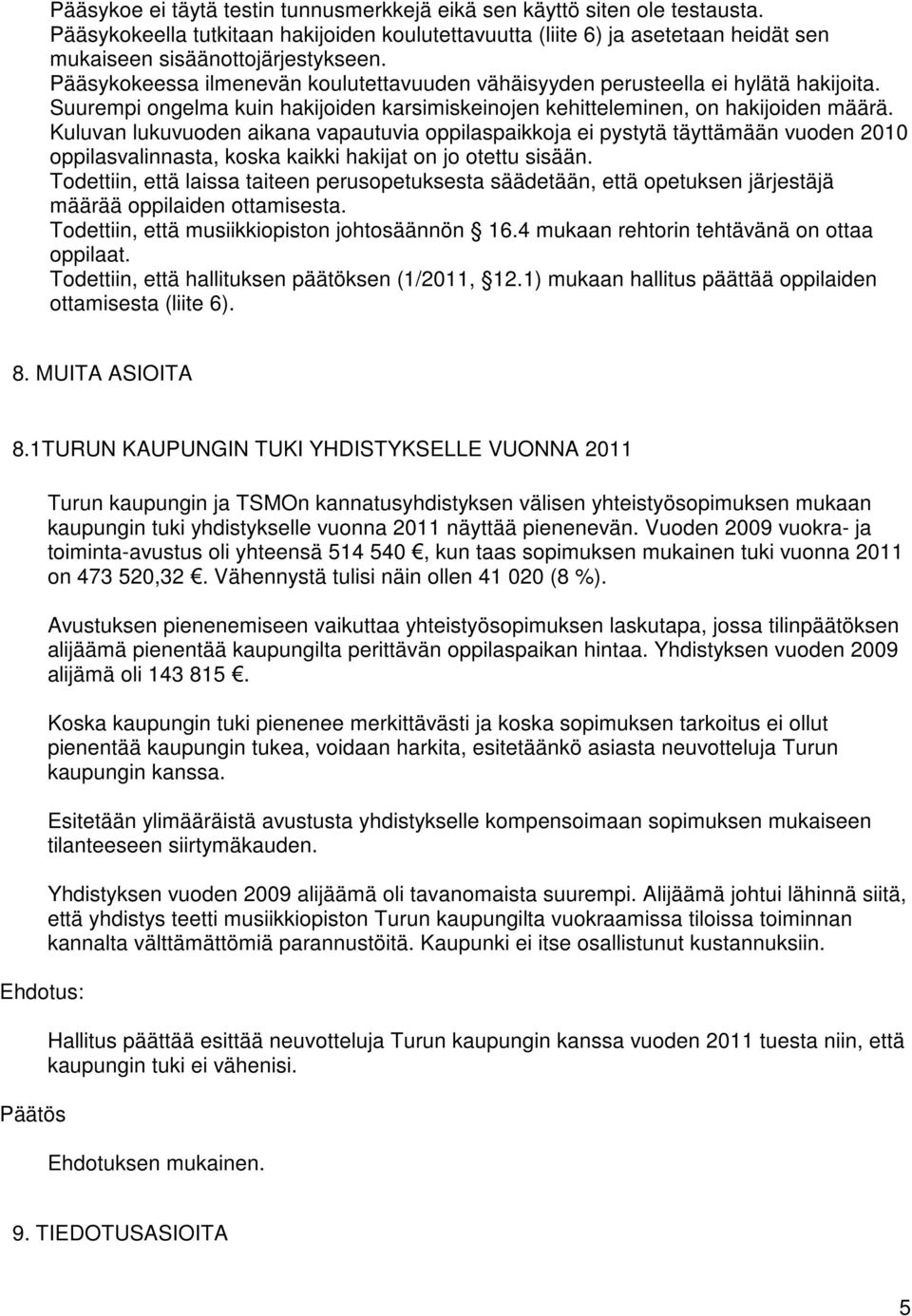 Kuluvan lukuvuoden aikana vapautuvia oppilaspaikkoja ei pystytä täyttämään vuoden 2010 oppilasvalinnasta, koska kaikki hakijat on jo otettu sisään.