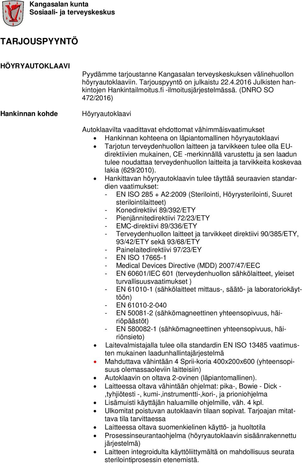 (DNRO SO 472/2016) Höyryautoklaavi Autoklaavilta vaadittavat ehdottomat vähimmäisvaatimukset Hankinnan kohteena on läpiantomallinen höyryautoklaavi Tarjotun terveydenhuollon laitteen ja tarvikkeen