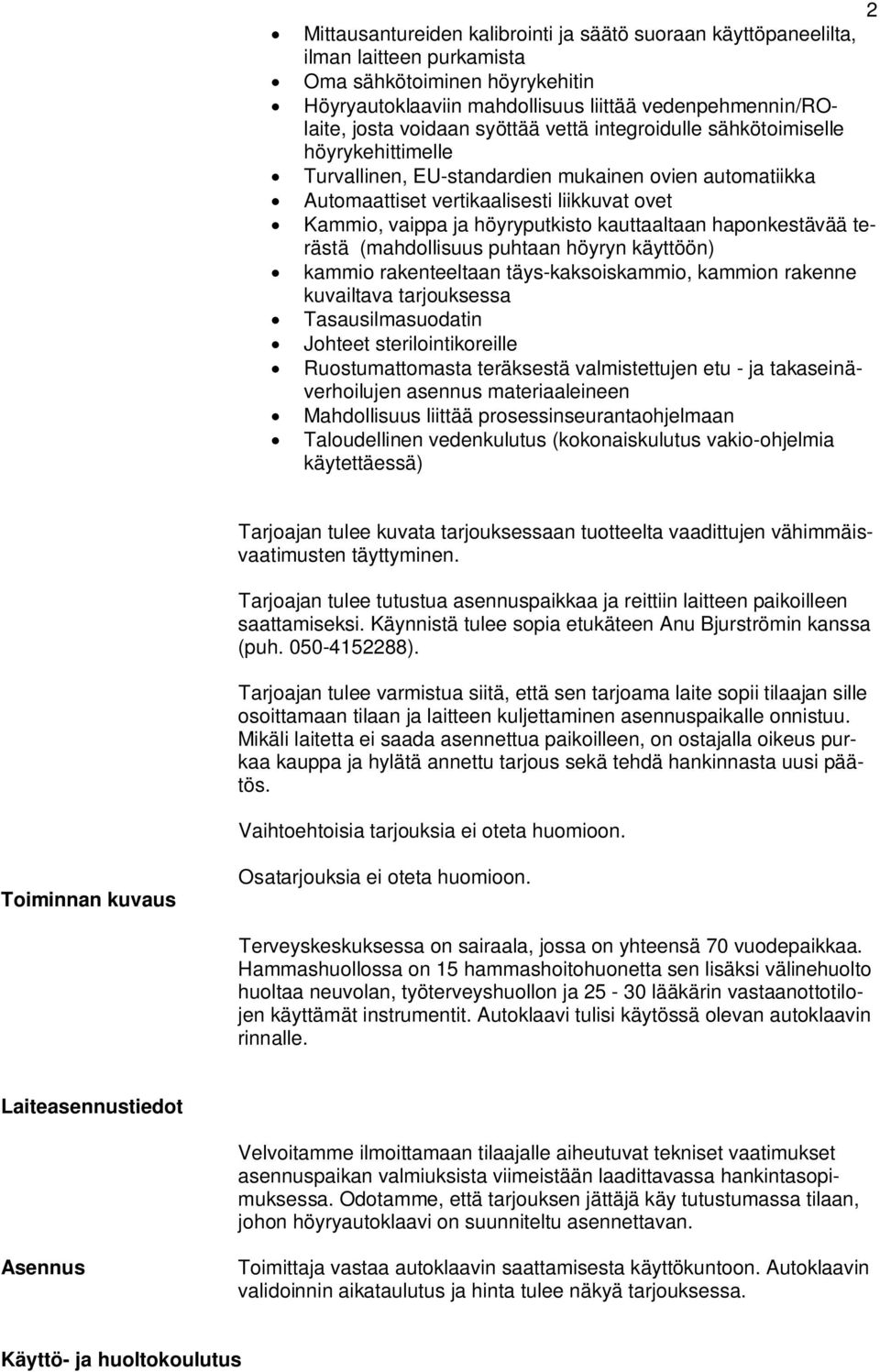 höyryputkisto kauttaaltaan haponkestävää terästä (mahdollisuus puhtaan höyryn käyttöön) kammio rakenteeltaan täys-kaksoiskammio, kammion rakenne kuvailtava tarjouksessa Tasausilmasuodatin Johteet