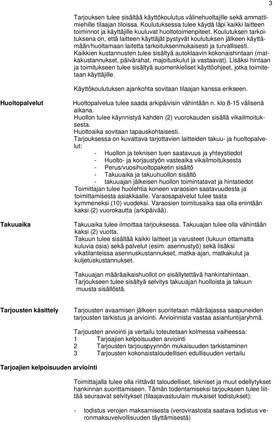 Kaikkien kustannusten tulee sisältyä autoklaavin kokonaishintaan (matkakustannukset, päivärahat, majoituskulut ja vastaavat).