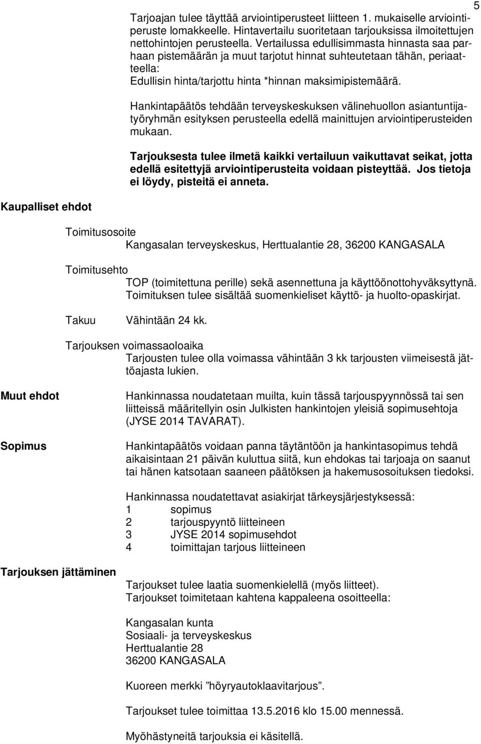 Hankintapäätös tehdään terveyskeskuksen välinehuollon asiantuntijatyöryhmän esityksen perusteella edellä mainittujen arviointiperusteiden mukaan.