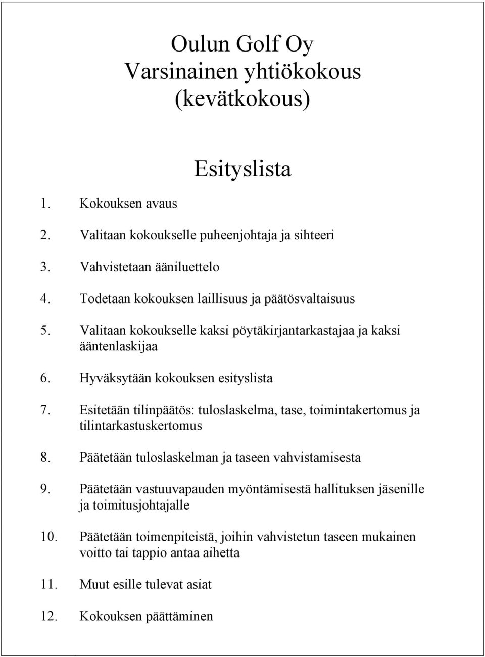 Esitetään tilinpäätös: tuloslaskelma, tase, toimintakertomus ja tilintarkastuskertomus 8. Päätetään tuloslaskelman ja taseen vahvistamisesta 9.