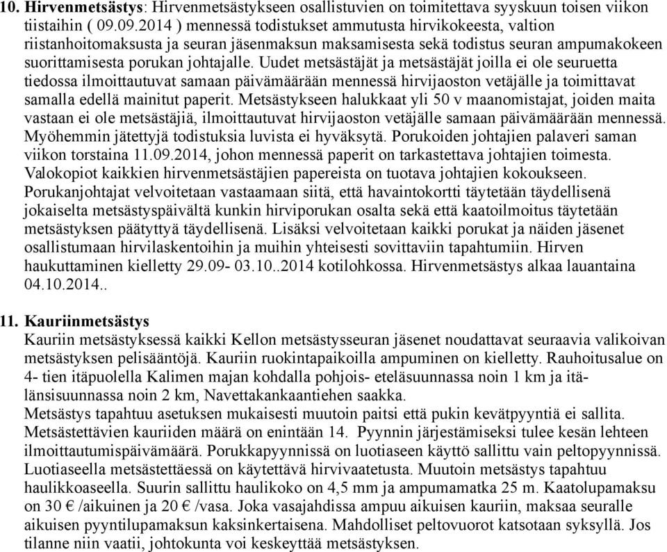 Uudet metsästäjät ja metsästäjät joilla ei ole seuruetta tiedossa ilmoittautuvat samaan päivämäärään mennessä hirvijaoston vetäjälle ja toimittavat samalla edellä mainitut paperit.