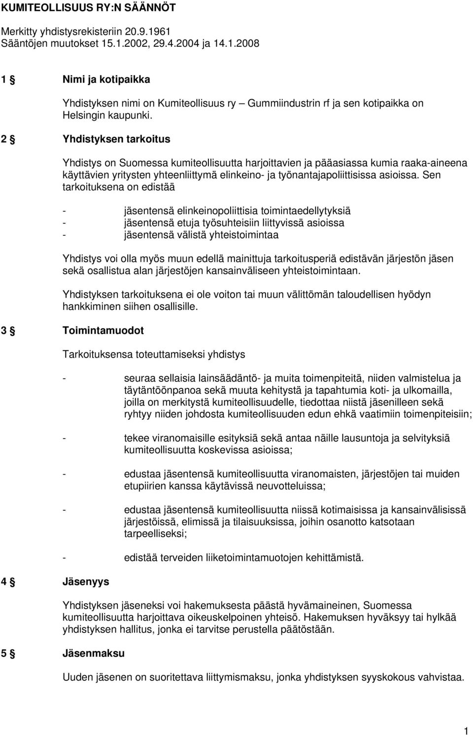 Sen tarkoituksena on edistää - jäsentensä elinkeinopoliittisia toimintaedellytyksiä - jäsentensä etuja työsuhteisiin liittyvissä asioissa - jäsentensä välistä yhteistoimintaa Yhdistys voi olla myös