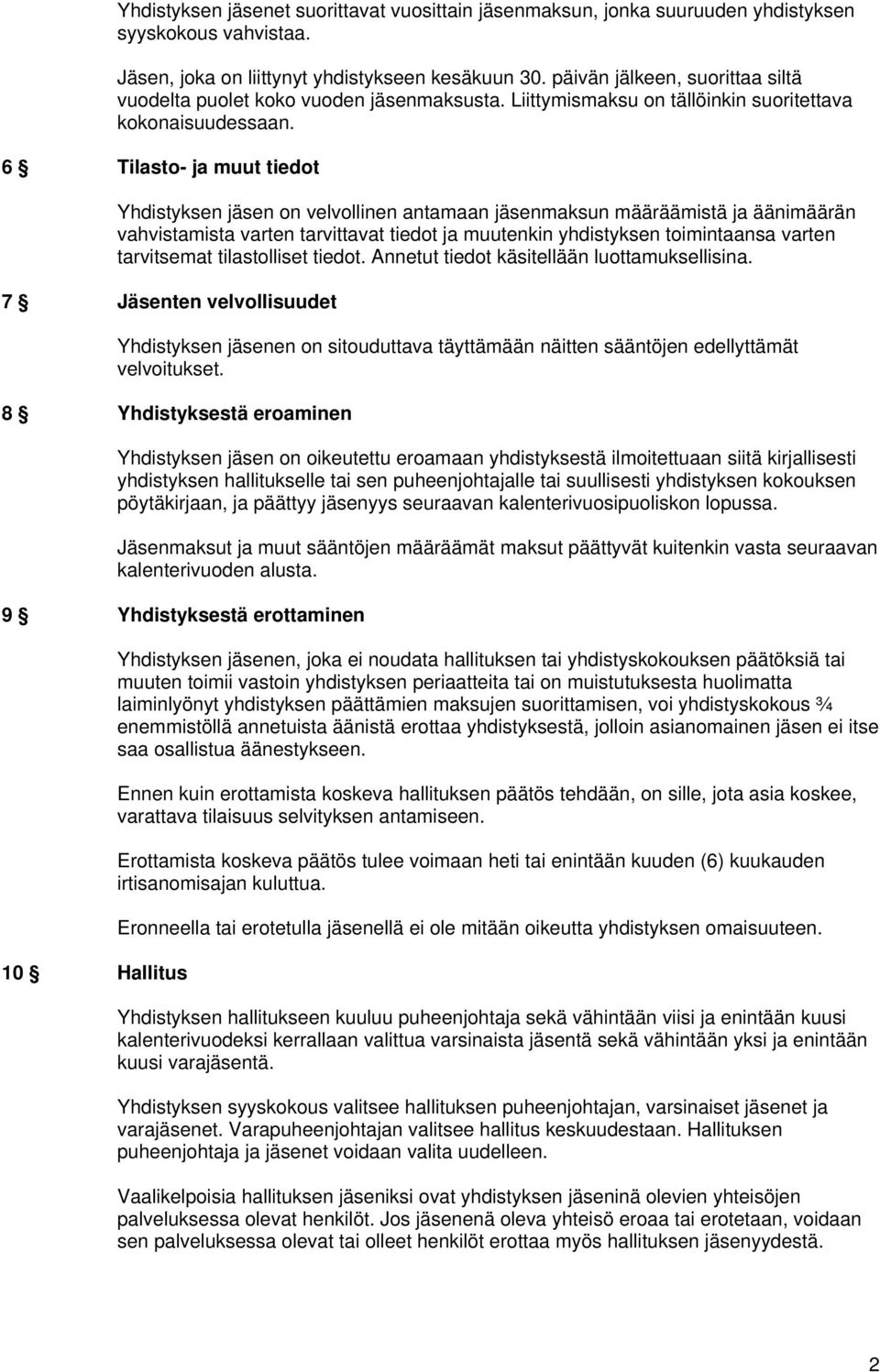 6 Tilasto- ja muut tiedot Yhdistyksen jäsen on velvollinen antamaan jäsenmaksun määräämistä ja äänimäärän vahvistamista varten tarvittavat tiedot ja muutenkin yhdistyksen toimintaansa varten